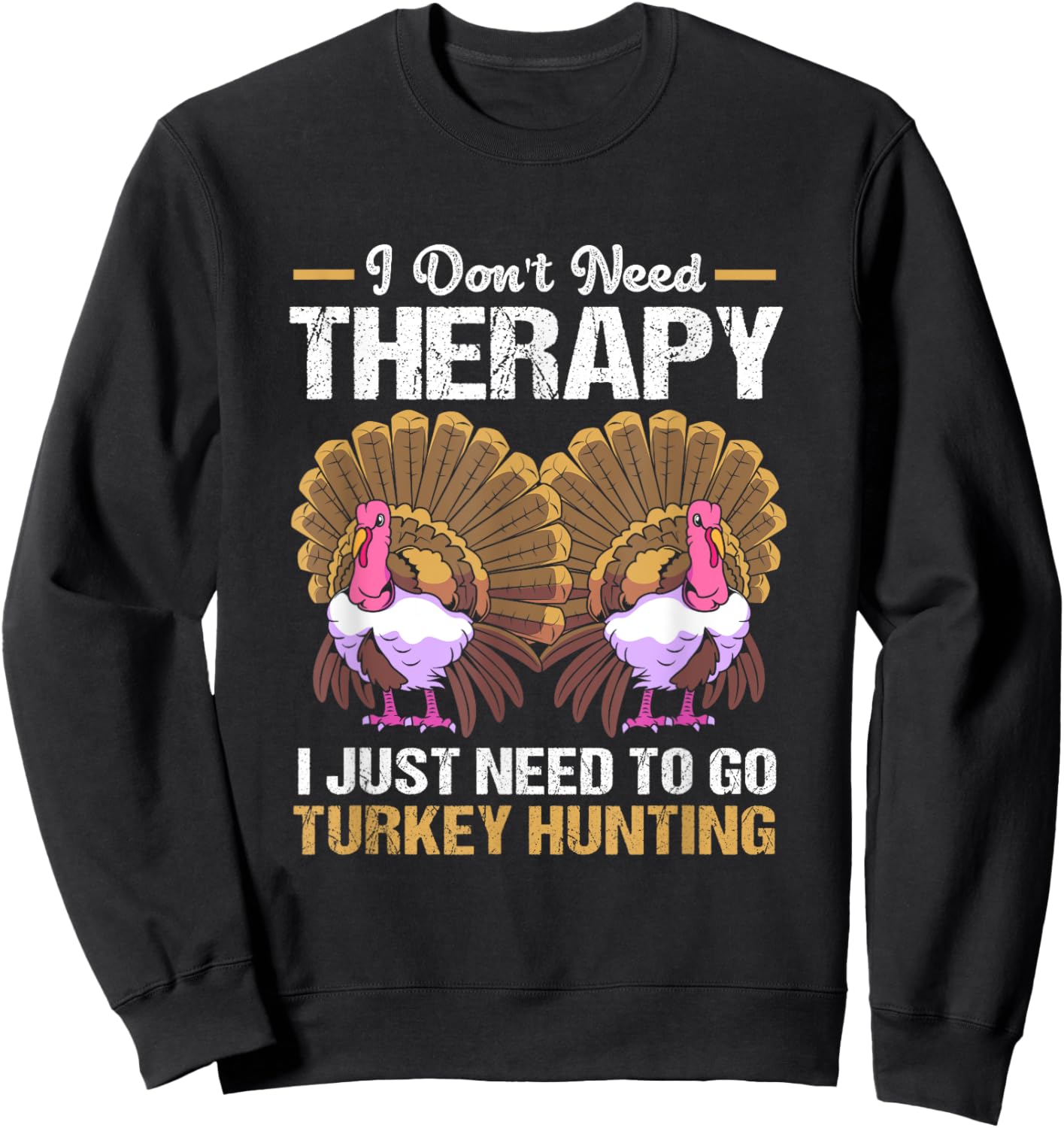 Vintage Don't Need Therapy I Just Need To Go Turkey Hunting Sweatshirt - Sweatshirt | Black
