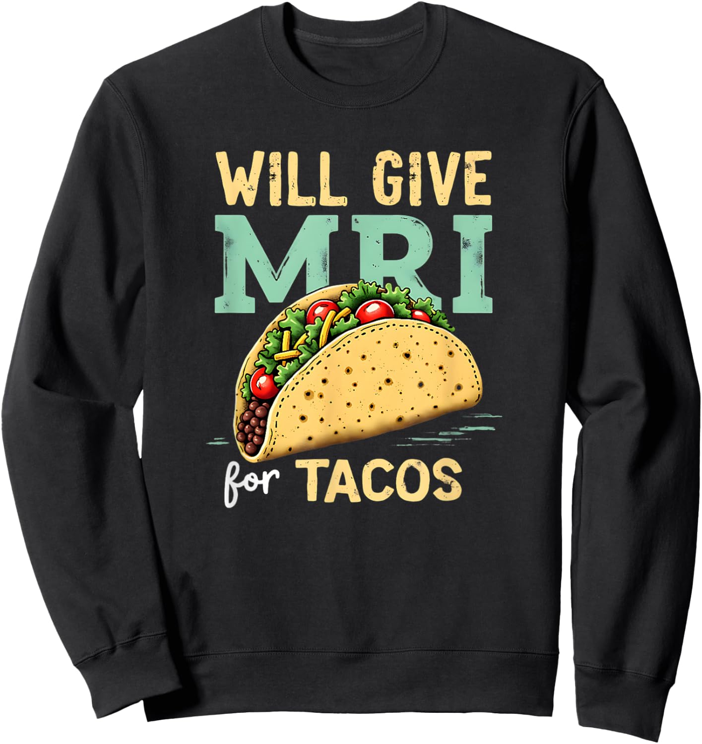 Will give MRI For Tacos Funny MRI Technologist Taco Lover Sweatshirt - Sweatshirt | Black