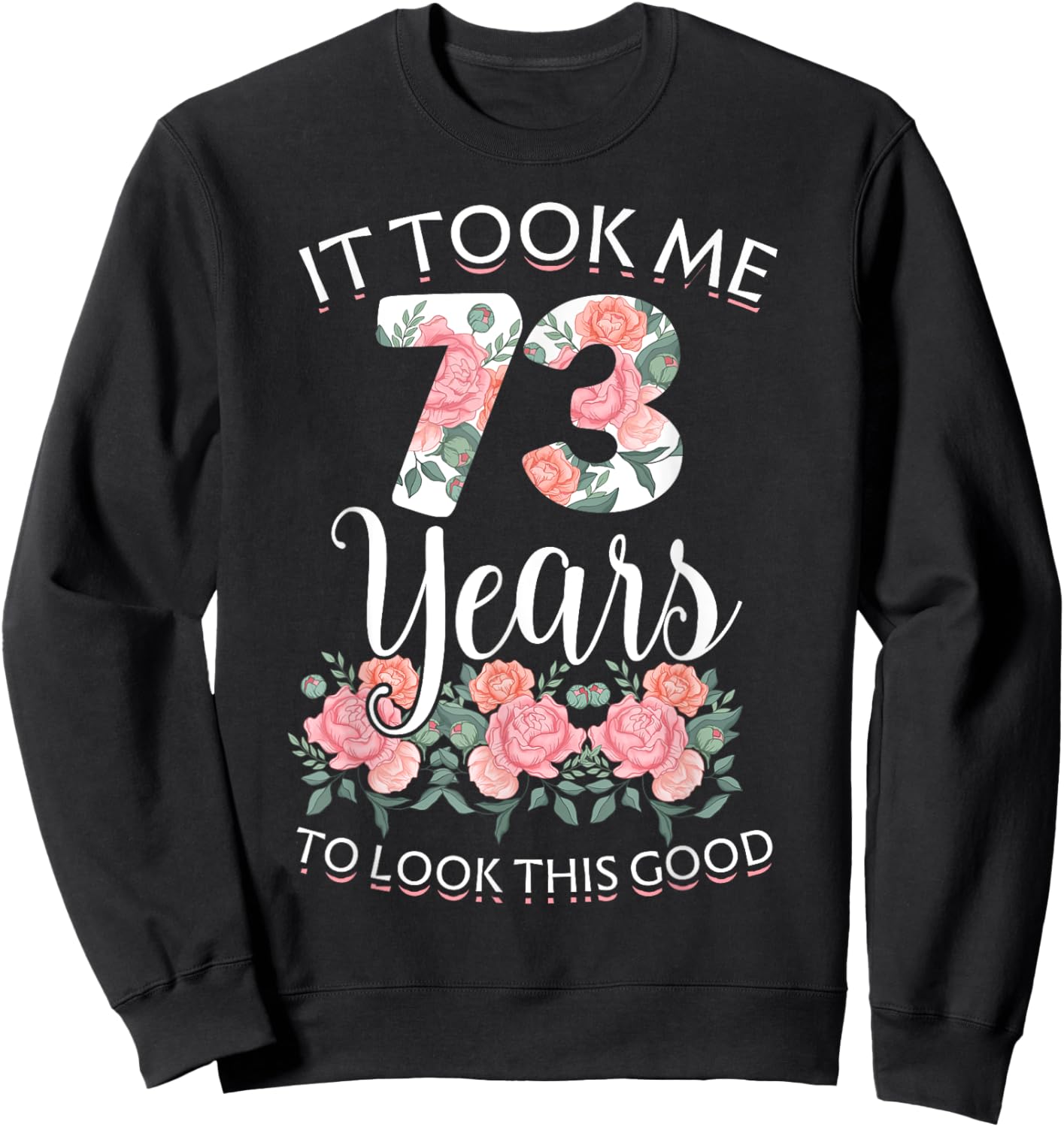 It Took Me 73 Years To Look This Good 73th Birthday Sweatshirt - Sweatshirt | Black