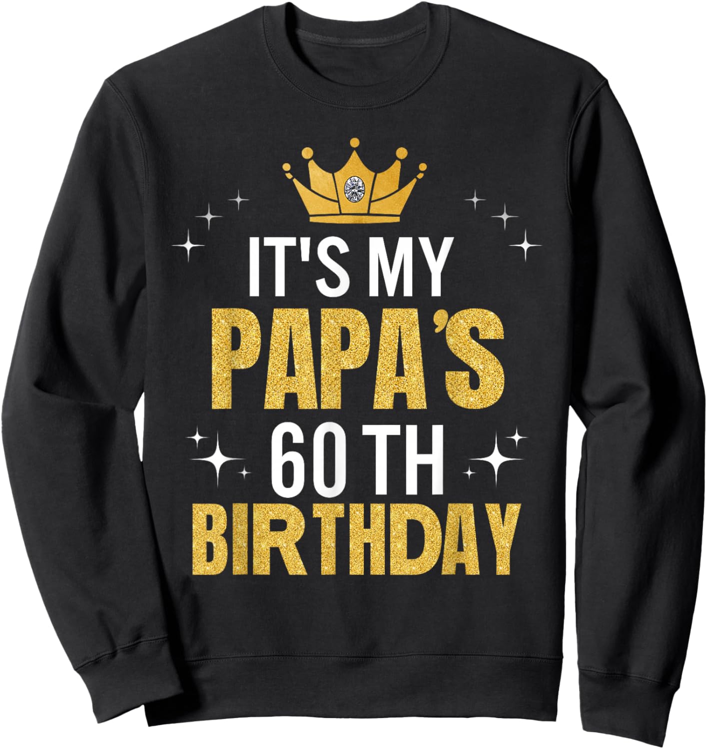 It's My Papa's 60th Birthday Ideas Happy Dad's Funny Sweatshirt - Sweatshirt | Black