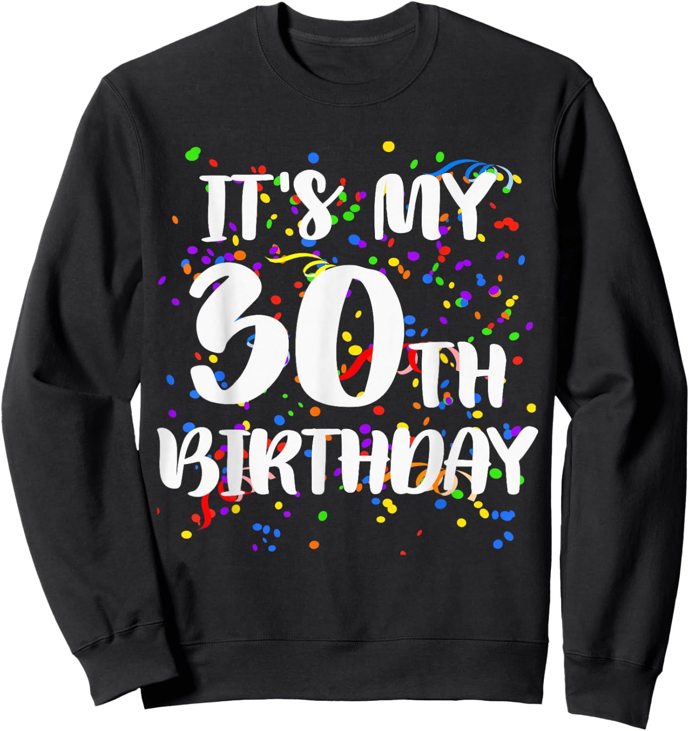 Its My 30th Birthday Shirt Happy Birthday Funny Gift Sweatshirt - Sweatshirt | Black