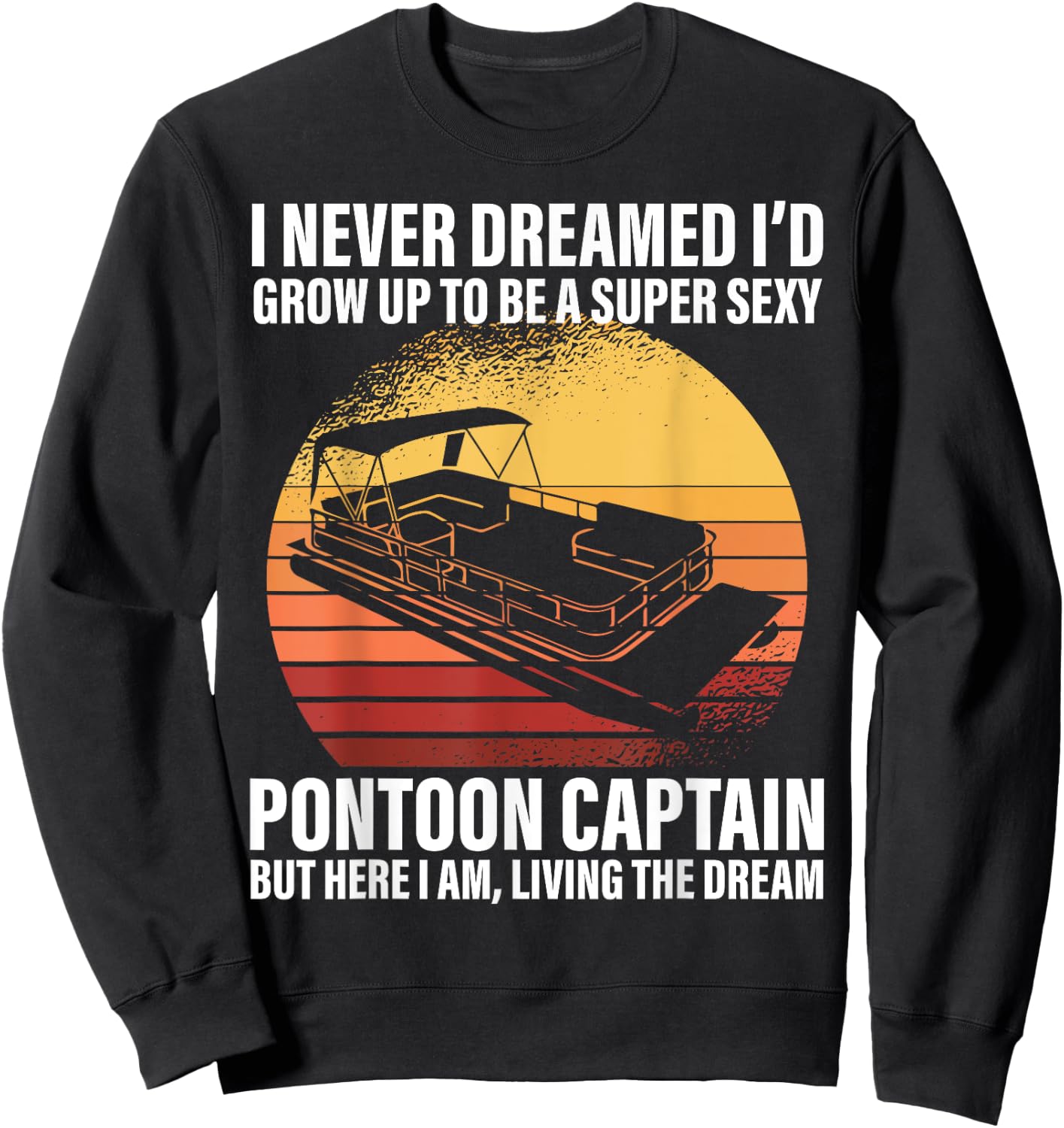 I Never Dreamed I'd Grow Up To Be Super Sexy Pontoon Captain Sweatshirt - Sweatshirt | Black