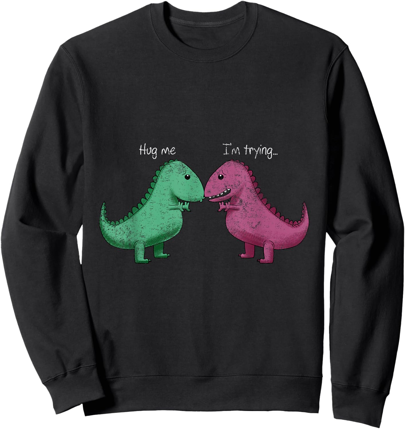 T-Rex Hug Me Im Trying Funny Dinosaur Pun Joke Humor Gift Sweatshirt - Sweatshirt | Black