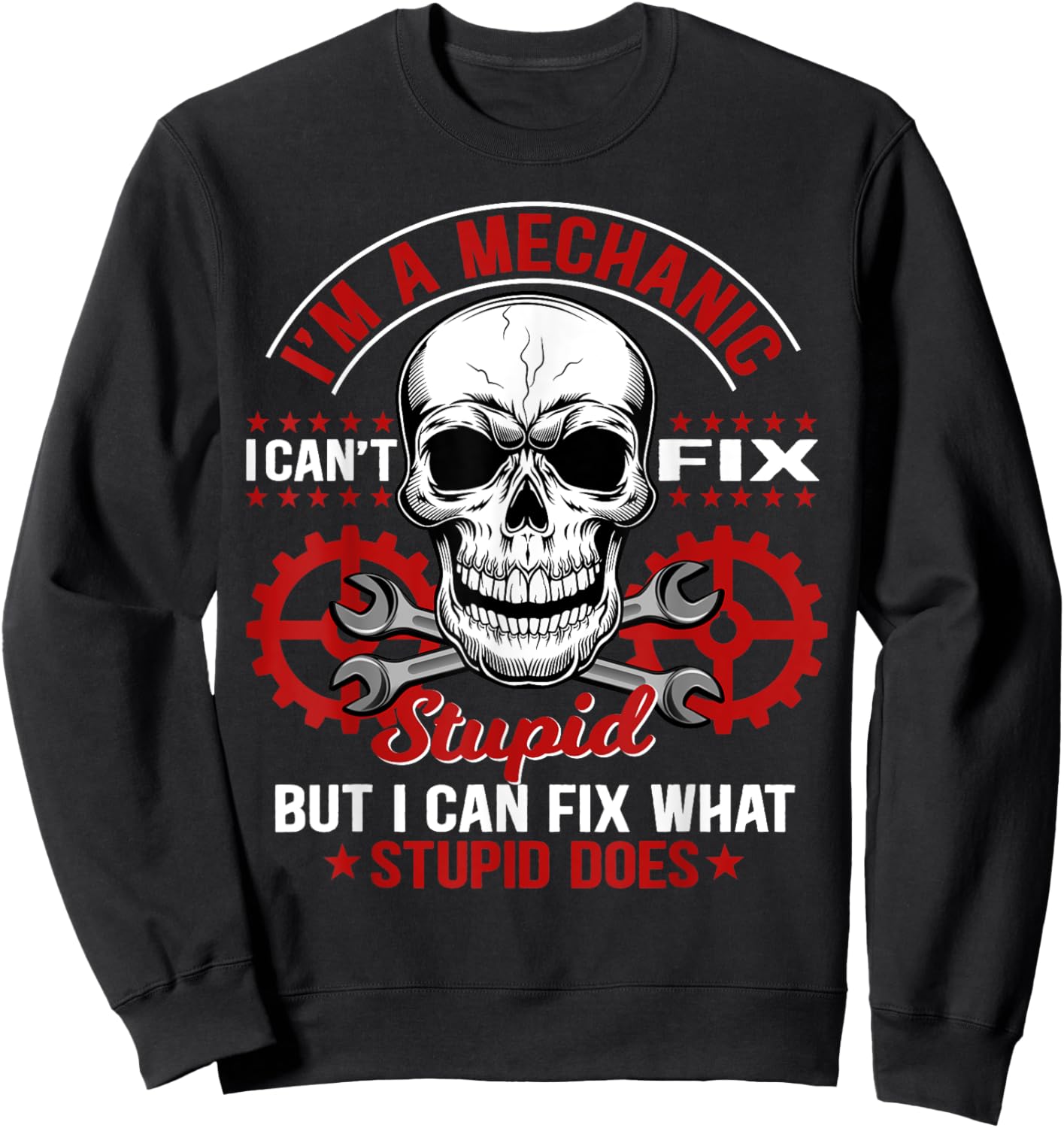 I'm A Mechanic I Can't Fix Stupid Funny Mechanic Sweatshirt - Sweatshirt | Black
