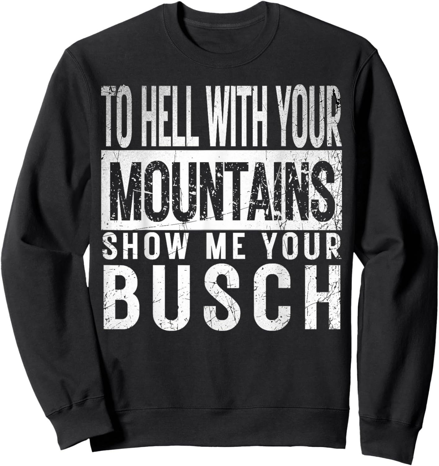 Show Me Your Busch to Hell with Your Mountains Hiker Gifts Sweatshirt - Sweatshirt | Black
