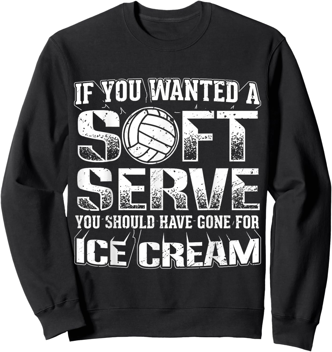 If You Wanted a Soft Serve Go for Ice Cream Volleyball Shirt Sweatshirt - Sweatshirt | Black