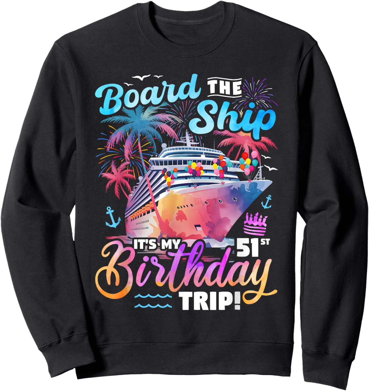 Board The Ship It's My 51st Birthday Trip Cruise Birthday Sweatshirt - Sweatshirt | Black