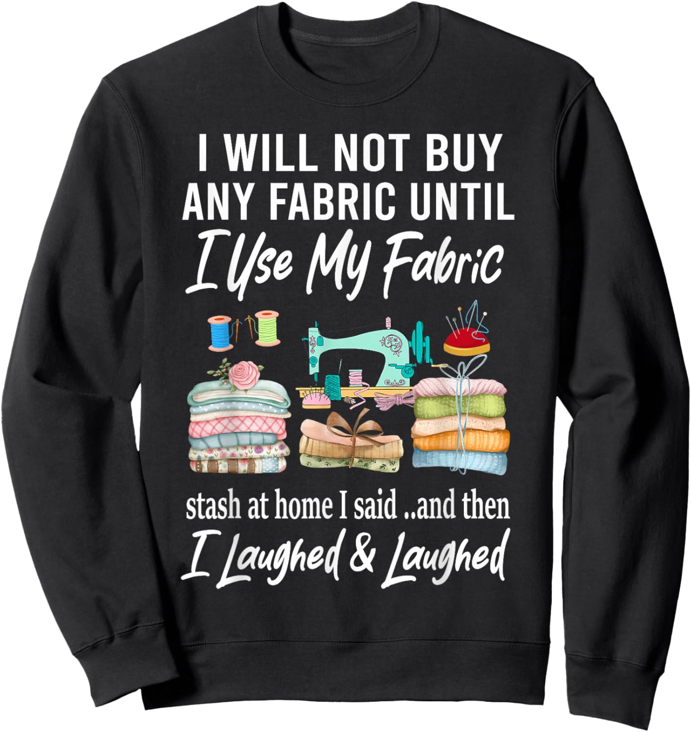 I Will Not Buy Any Fabric Quilting Sewing Fun Sewer Quilter Sweatshirt - Sweatshirt | Black
