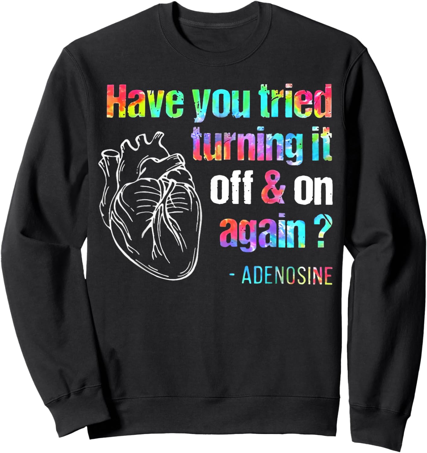 Have You Tried Turning It Off And On Again Adenosine Heart Sweatshirt - Sweatshirt | Black