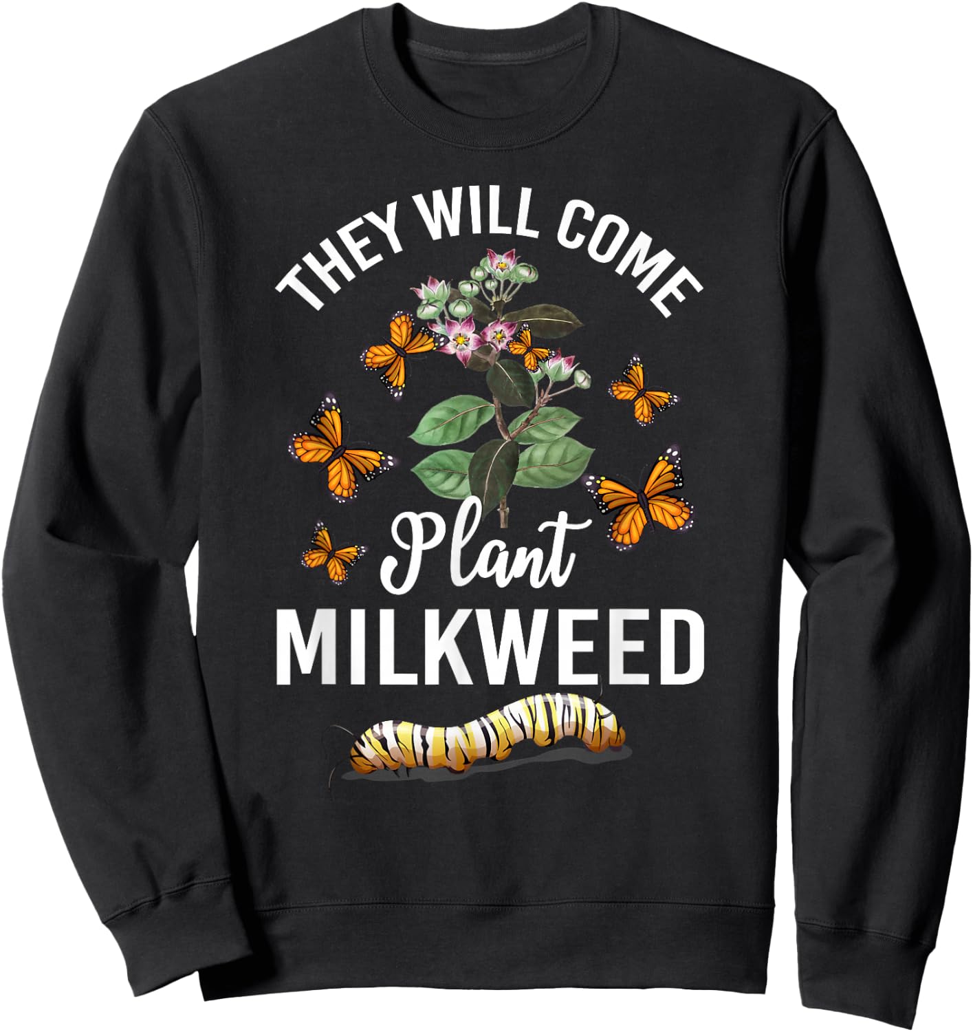 They Will Come Plant Milkweed Save Monarch Butterfly Sweatshirt - Sweatshirt | Black
