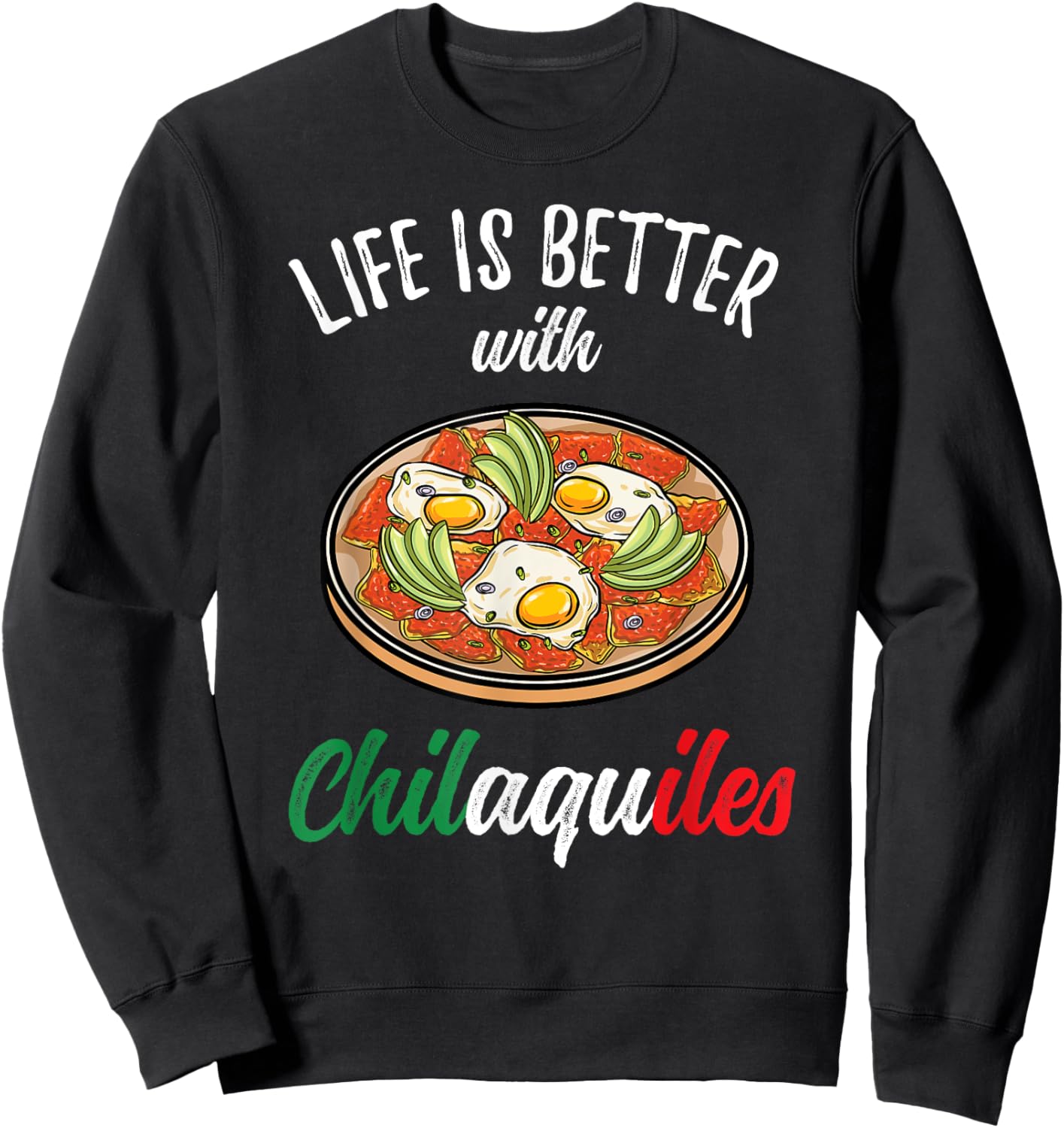 Mexican Food Life Is Better With Chilaquiles Sweatshirt - Sweatshirt | Black