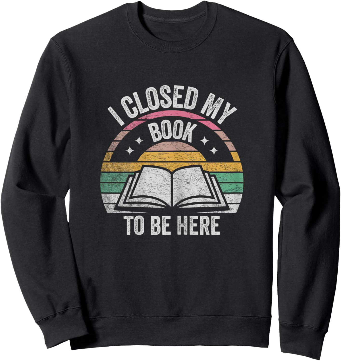 Retro Vintage I Closed My Book to Be Here Book Lover Reading Sweatshirt - Sweatshirt | Black
