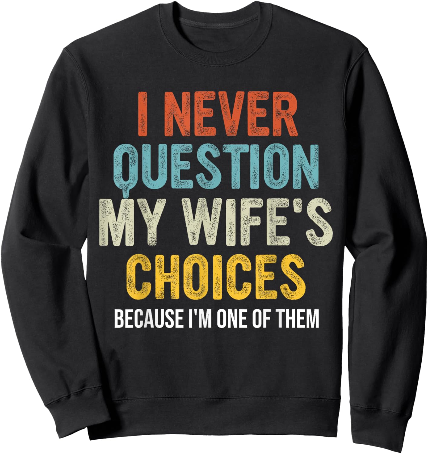 Funny Husband, I Never Question My Wife's Choices Sweatshirt - Sweatshirt | Black