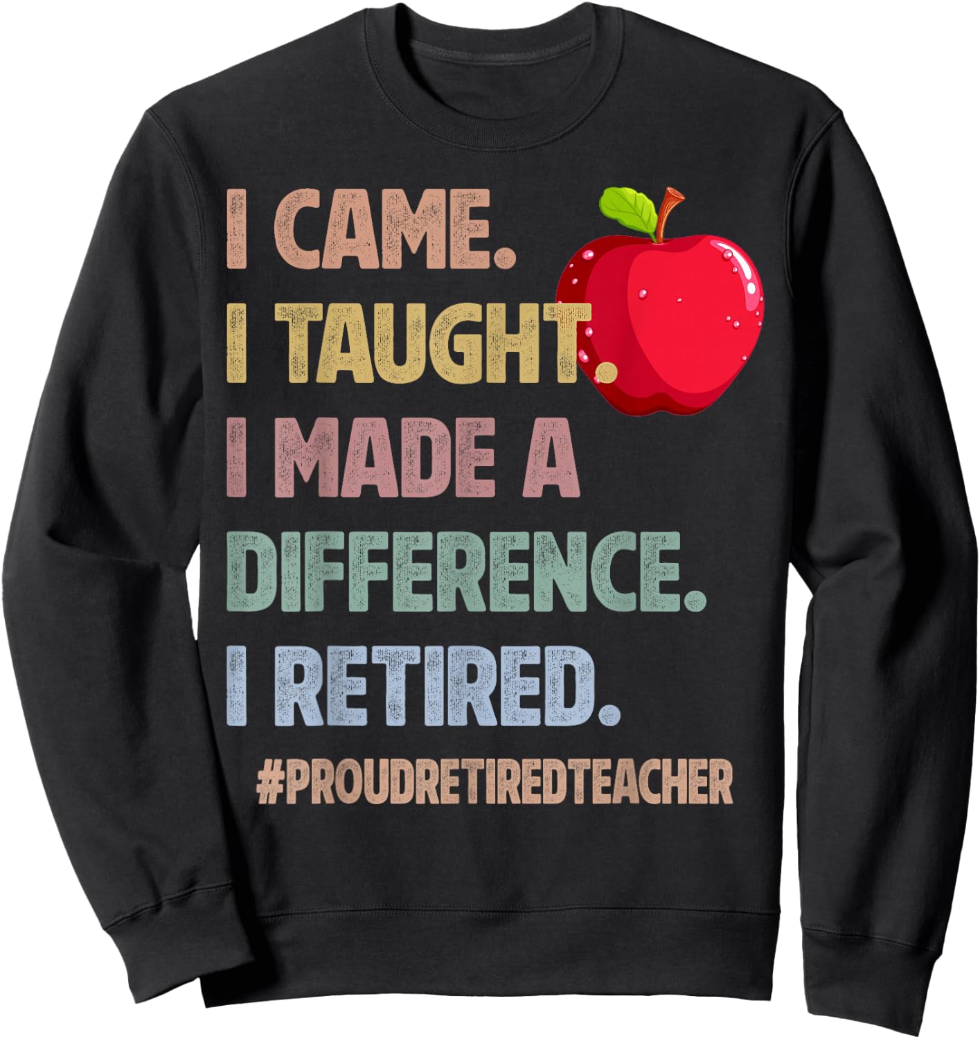 I Came Taught Made a Difference Proud Retired Teacher 2026 Sweatshirt - Sweatshirt | Black