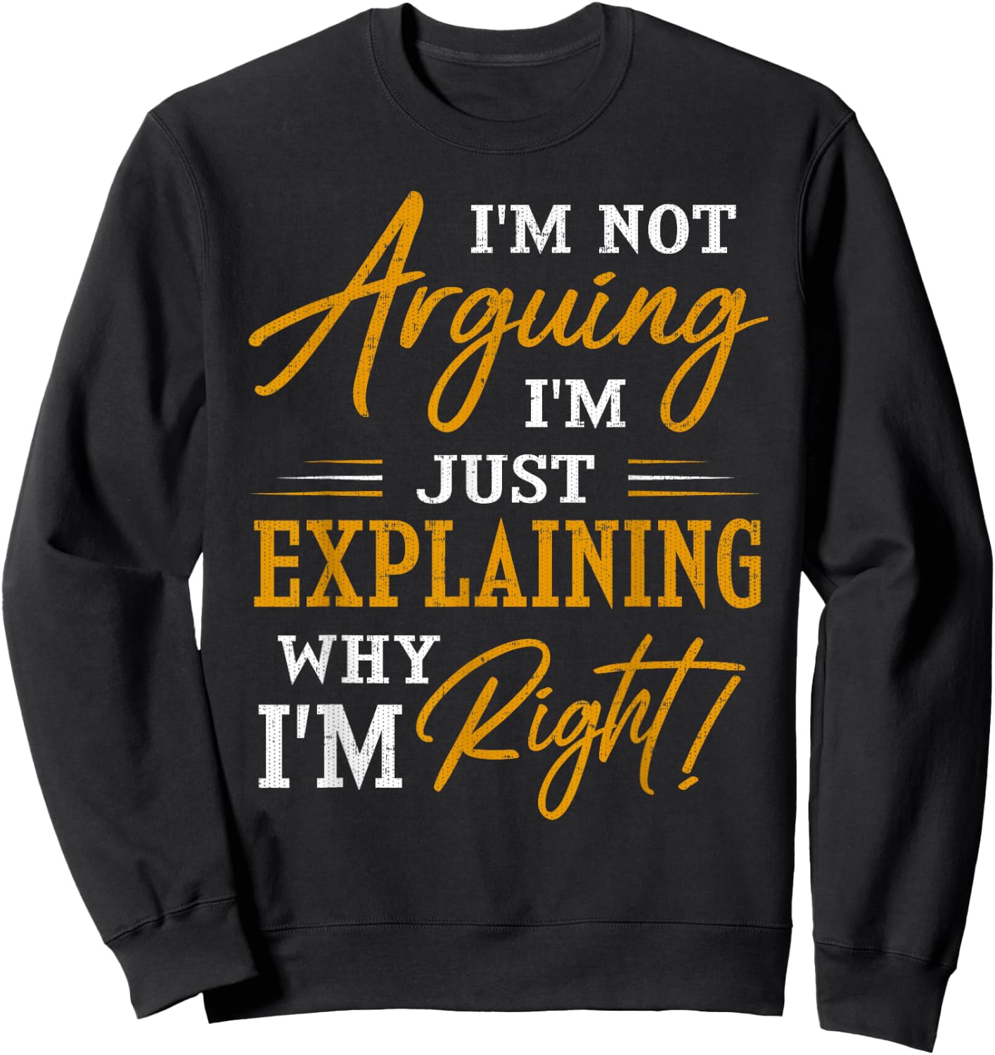 I'm not arguing, I'm just explaining why I'm RIGHT! Sweatshirt - Sweatshirt | Black
