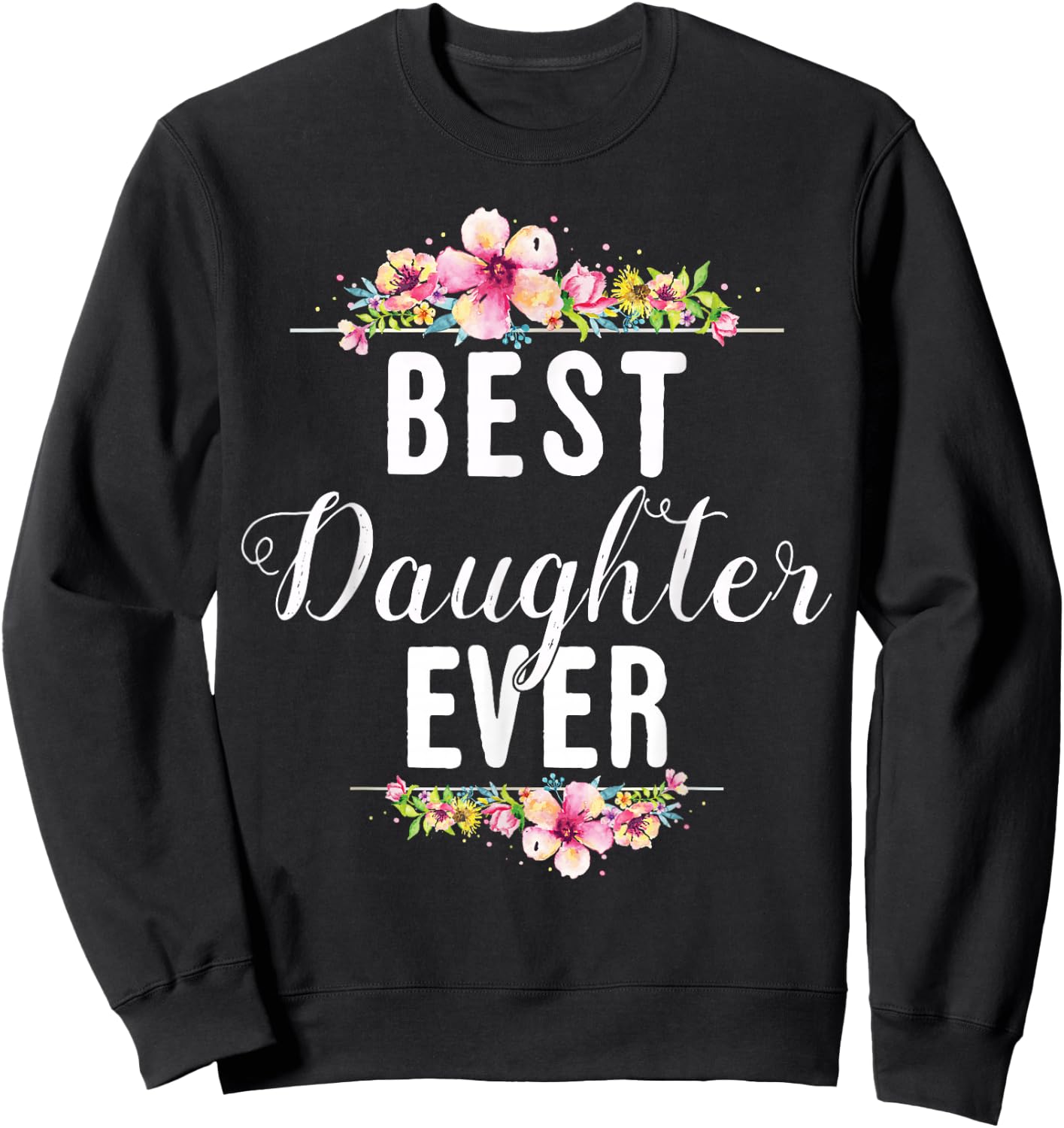 Best Daughter Ever Floral Design Gift Daughters Sweatshirt - Sweatshirt | Black