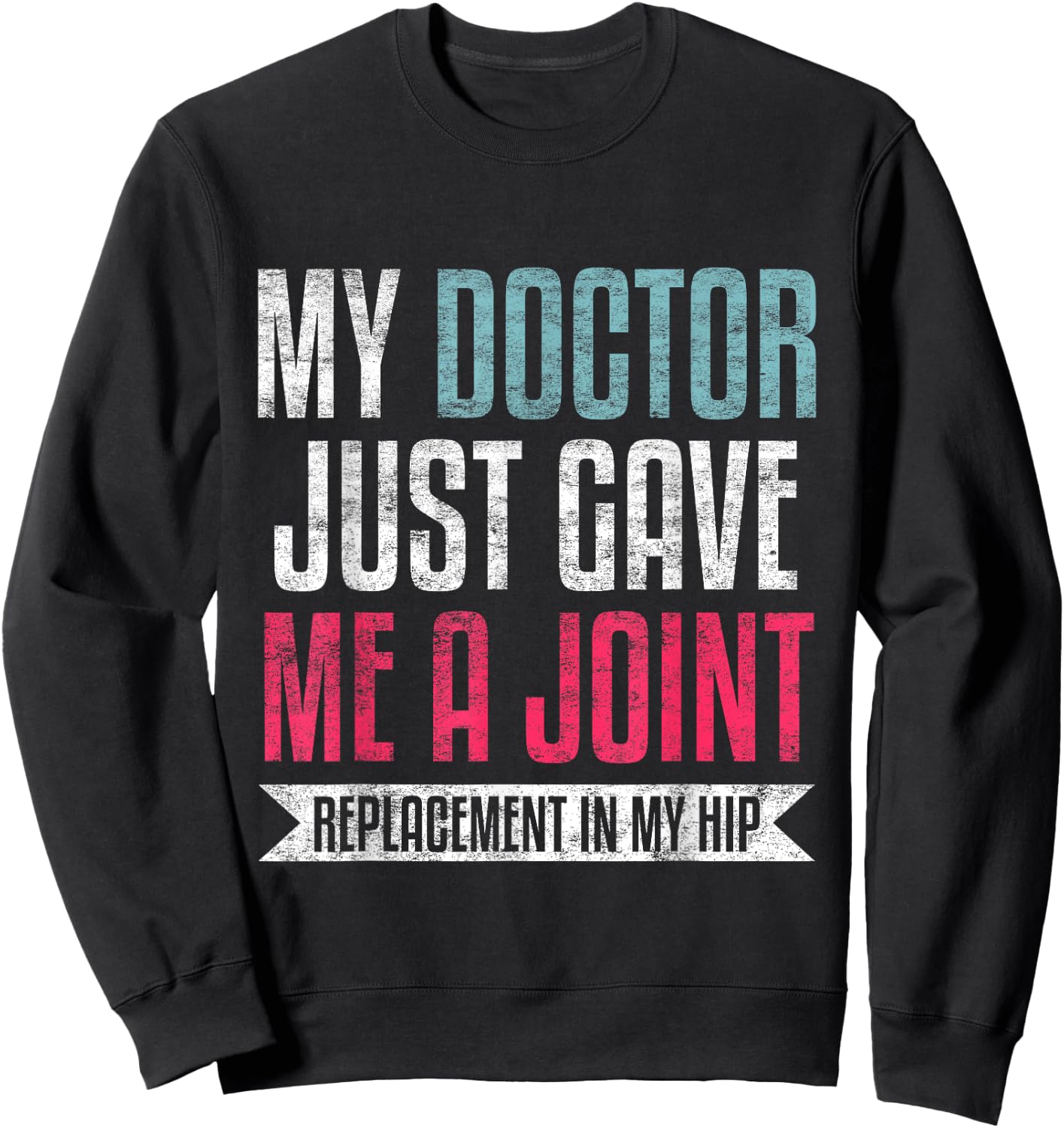 My Doctor Just Gave Me A Joint Replacement In My Hip Surgery Sweatshirt - Sweatshirt | Black