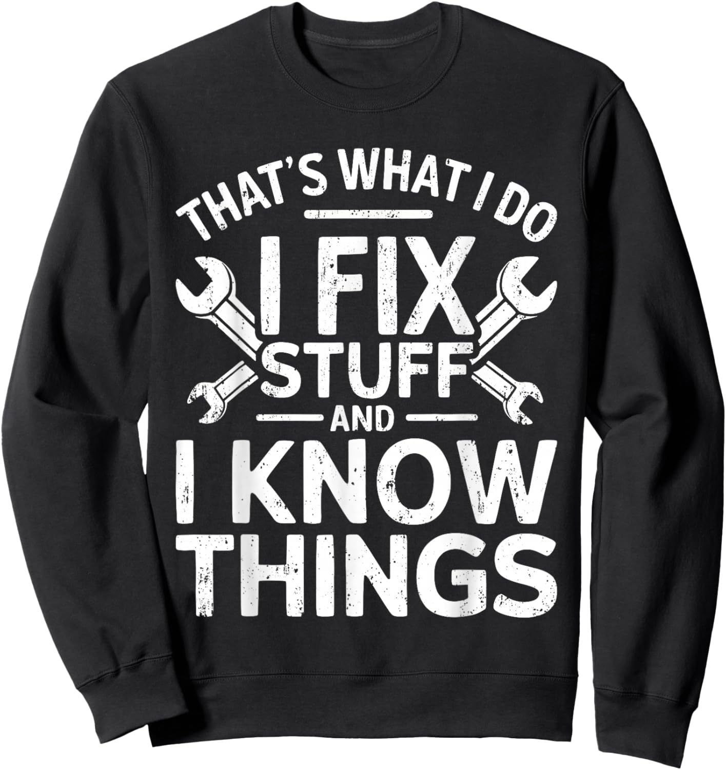 That's What I Do I Fix Stuff And I Know Things Shirt Sweatshirt - Sweatshirt | Black