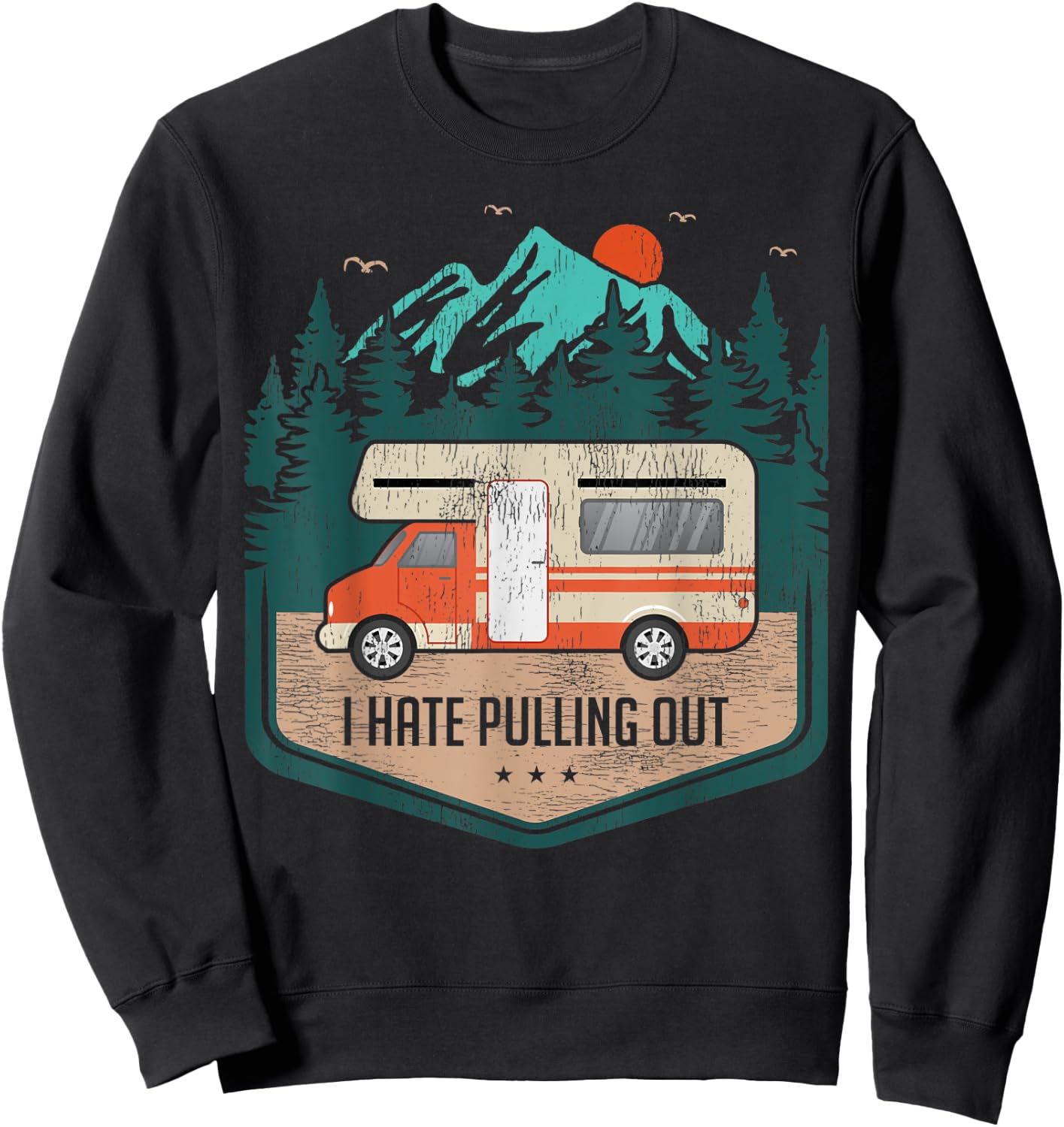 Funny RV Camping Lover I Hate Pulling Out Sweatshirt - Sweatshirt | Black