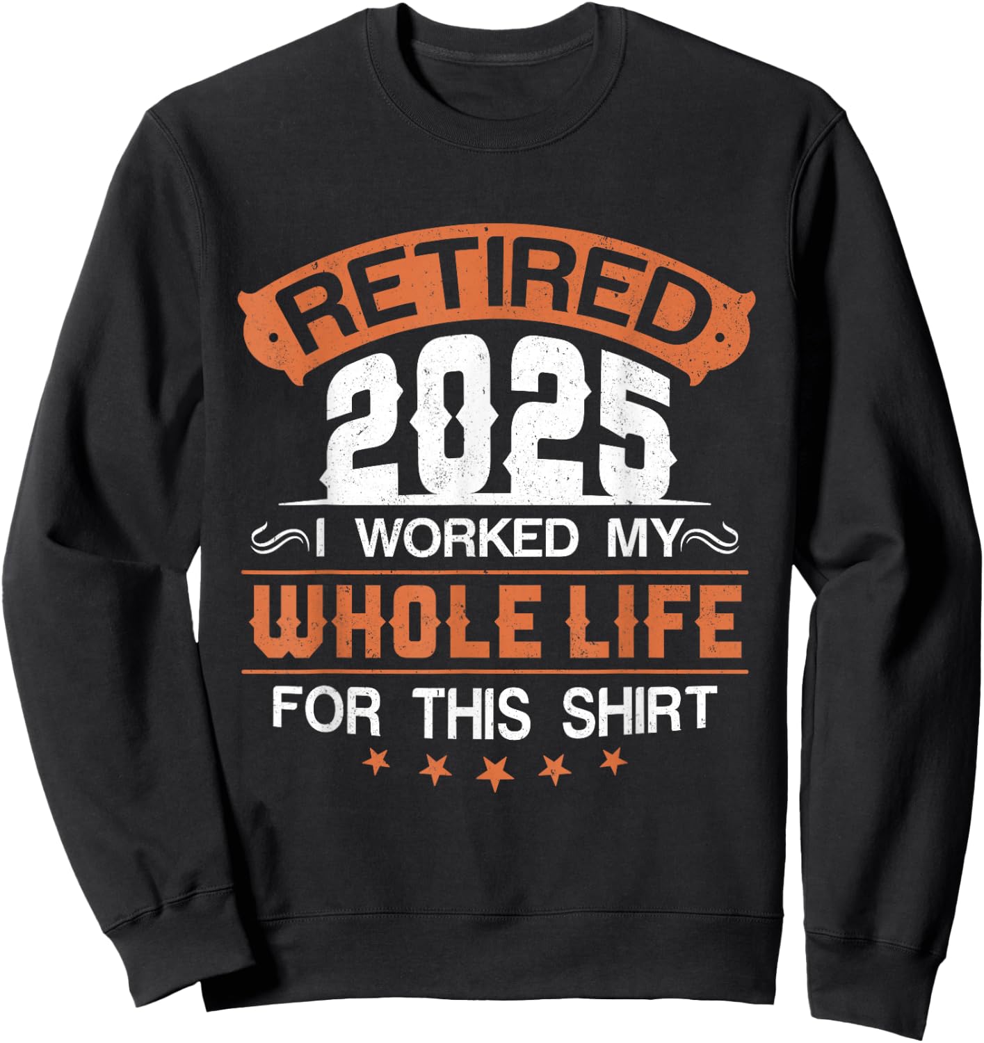 Retirement 2025 I Worked My Whole Life For This Sweatshirt - Sweatshirt | Black