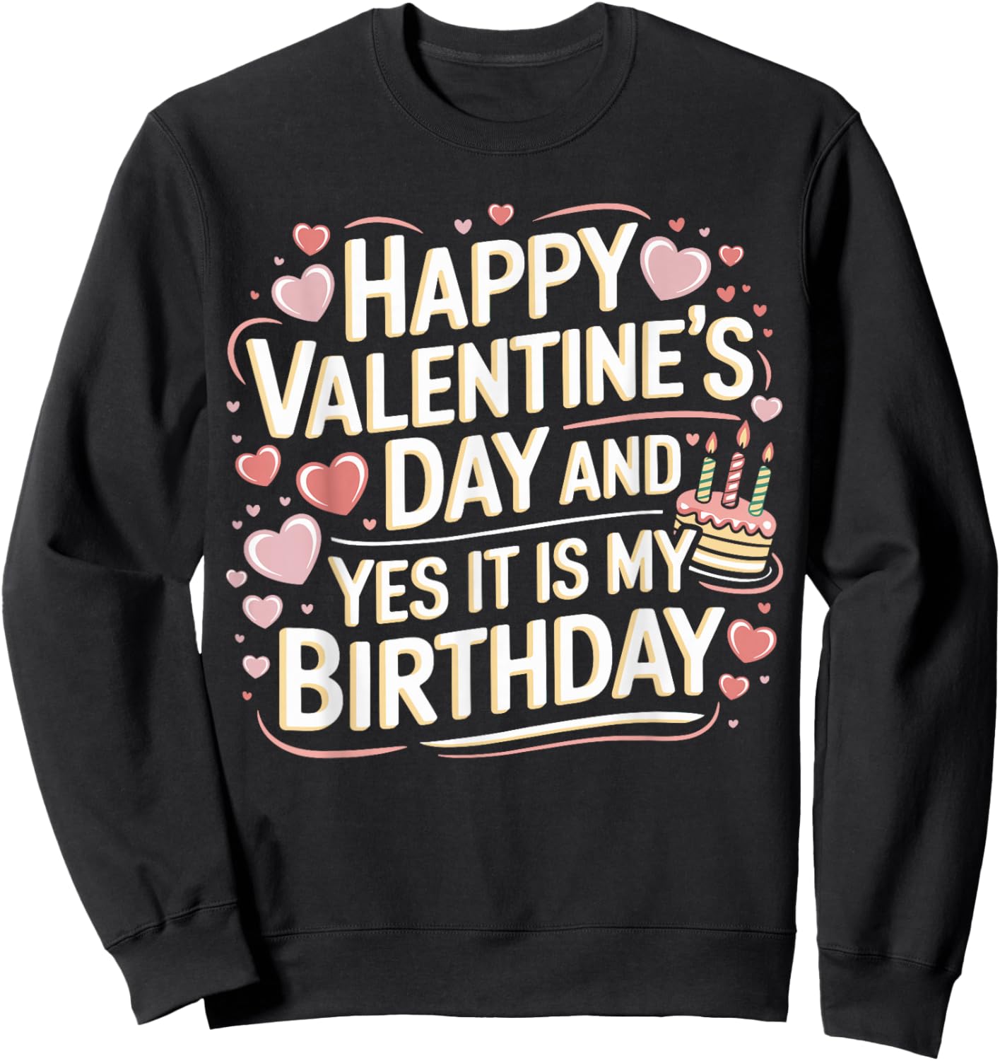 Happy Valentines Day And Yes It Is My Birthday Valentine's Sweatshirt - Sweatshirt | Black