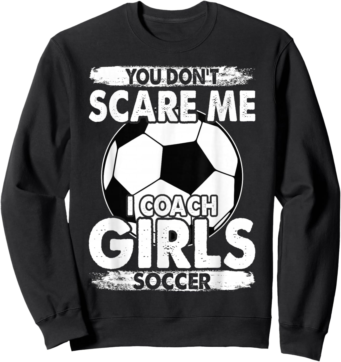 Coaches You Don't Scare Me I Coach Girls Soccer Coach Sweatshirt - Sweatshirt | Black