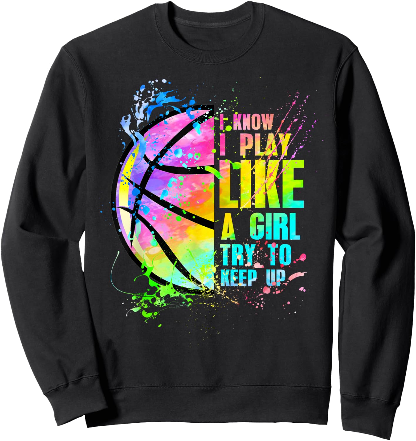 I Know I Play Like A Girl Try to Keep Up Basketball Sweatshirt - Sweatshirt | Black
