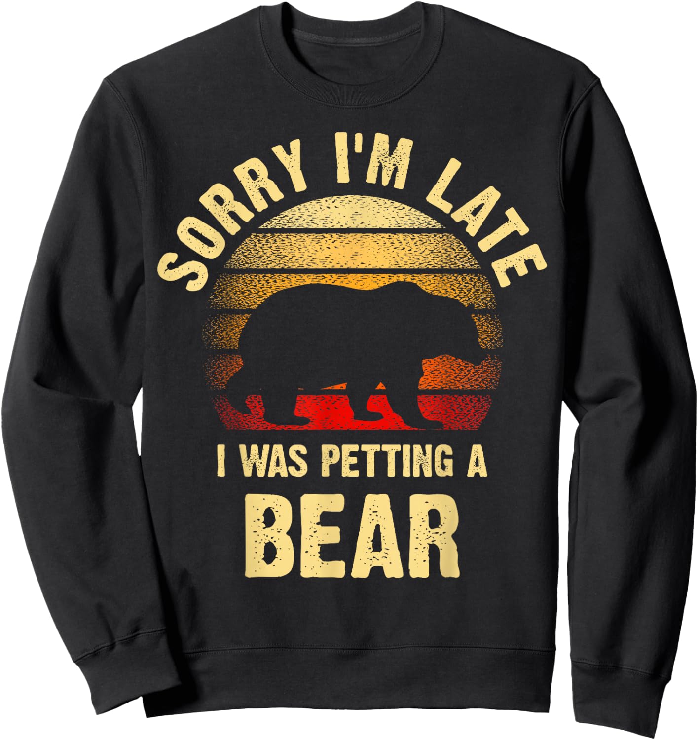 Vintage Bear Lover Sorry I'm I was Petting a Bear Funny Sweatshirt - Sweatshirt | Black
