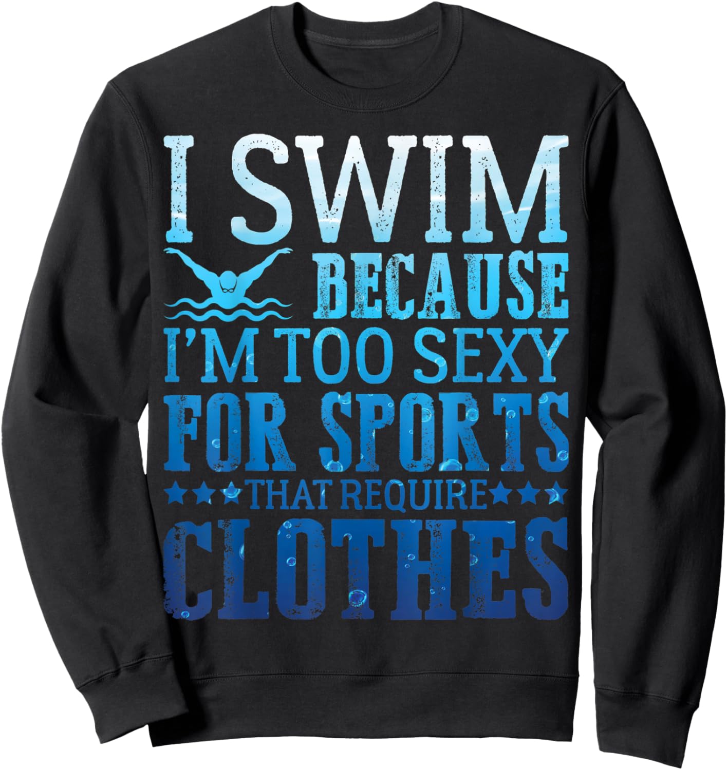 I Swim Because I'm Too Sexy Swimmer Sarcastic Sayings Gifts Sweatshirt - Sweatshirt | Black
