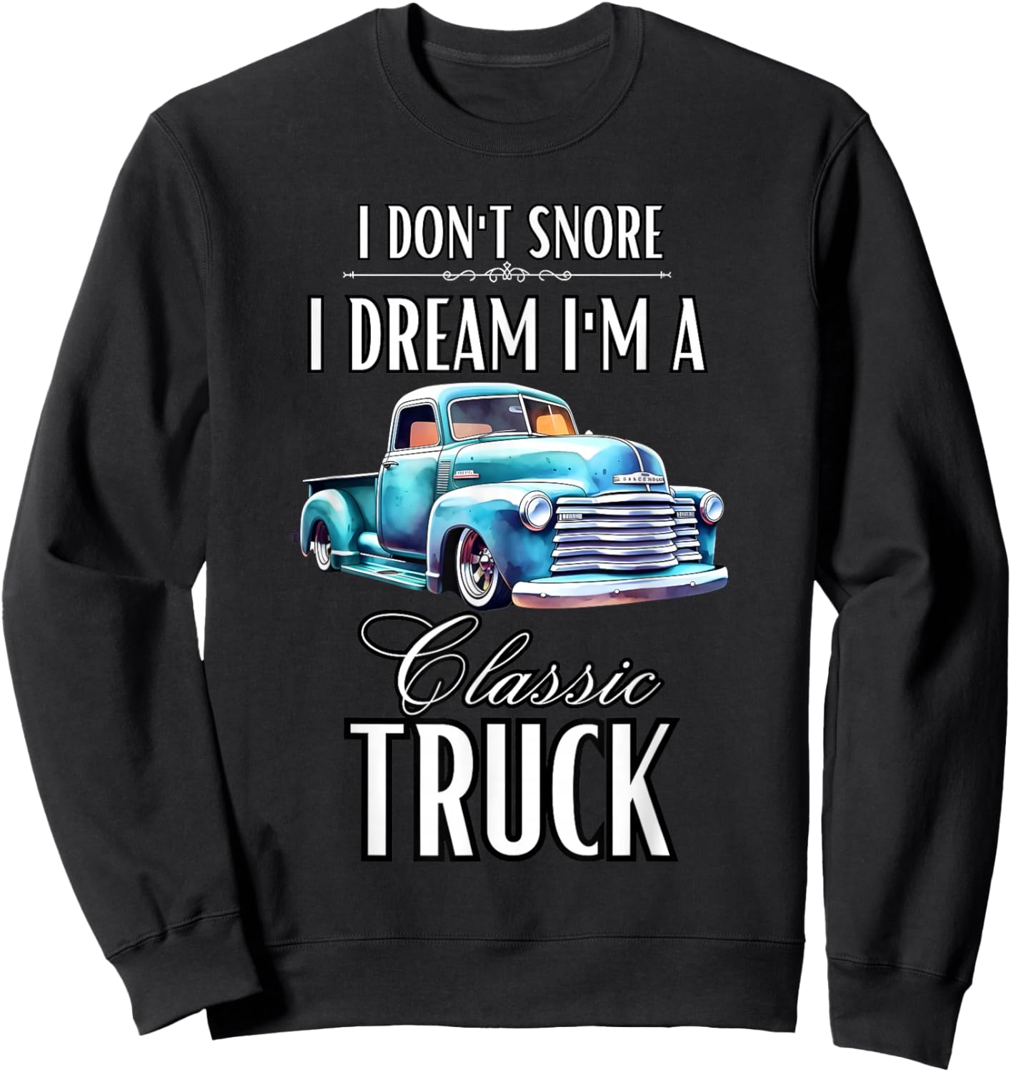 I Don't Snore I Dream I'm A Classic Truck Lowered Truck Sweatshirt - Sweatshirt | Black