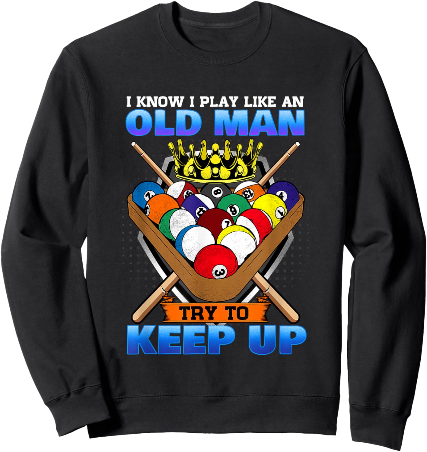 I Know I Play Like An Old Man Try To Keep Up I Billiards Sweatshirt - Sweatshirt | Black