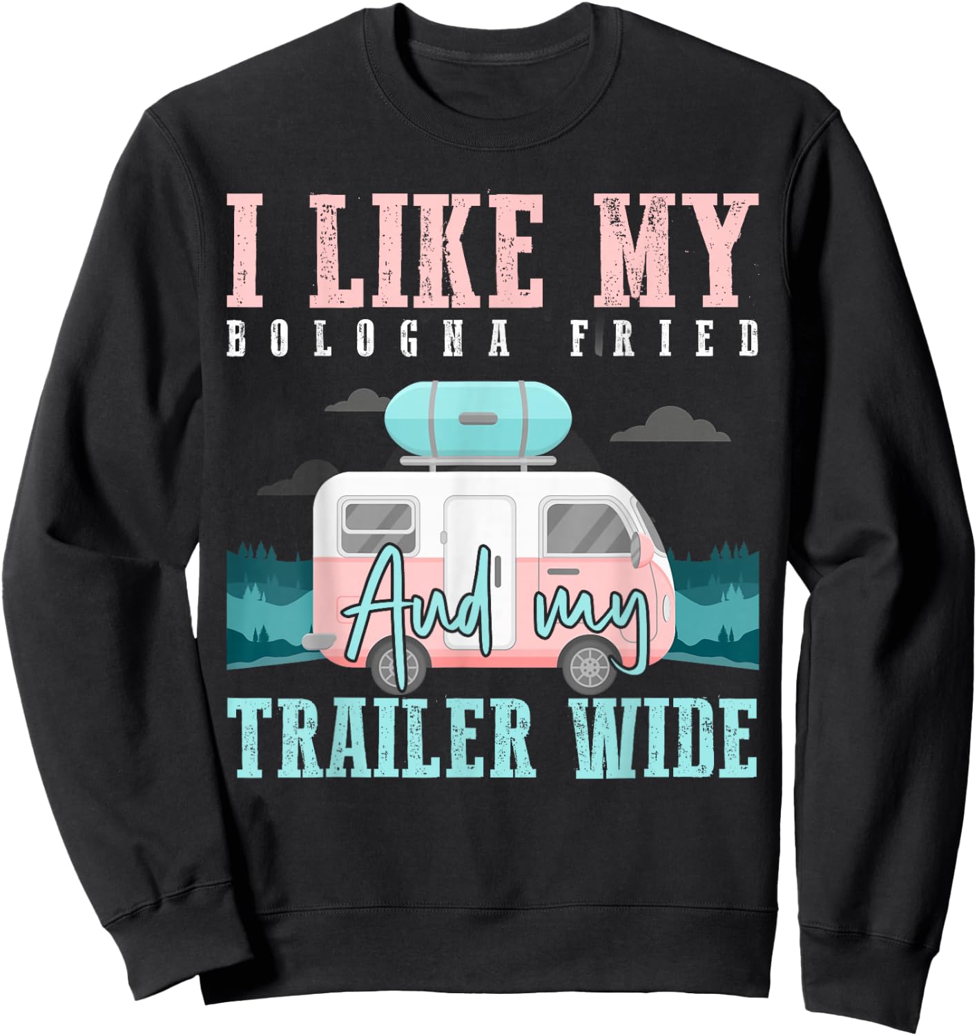 I Like My Bologna Fried and My Trailer Wide Sweatshirt - Sweatshirt | Black