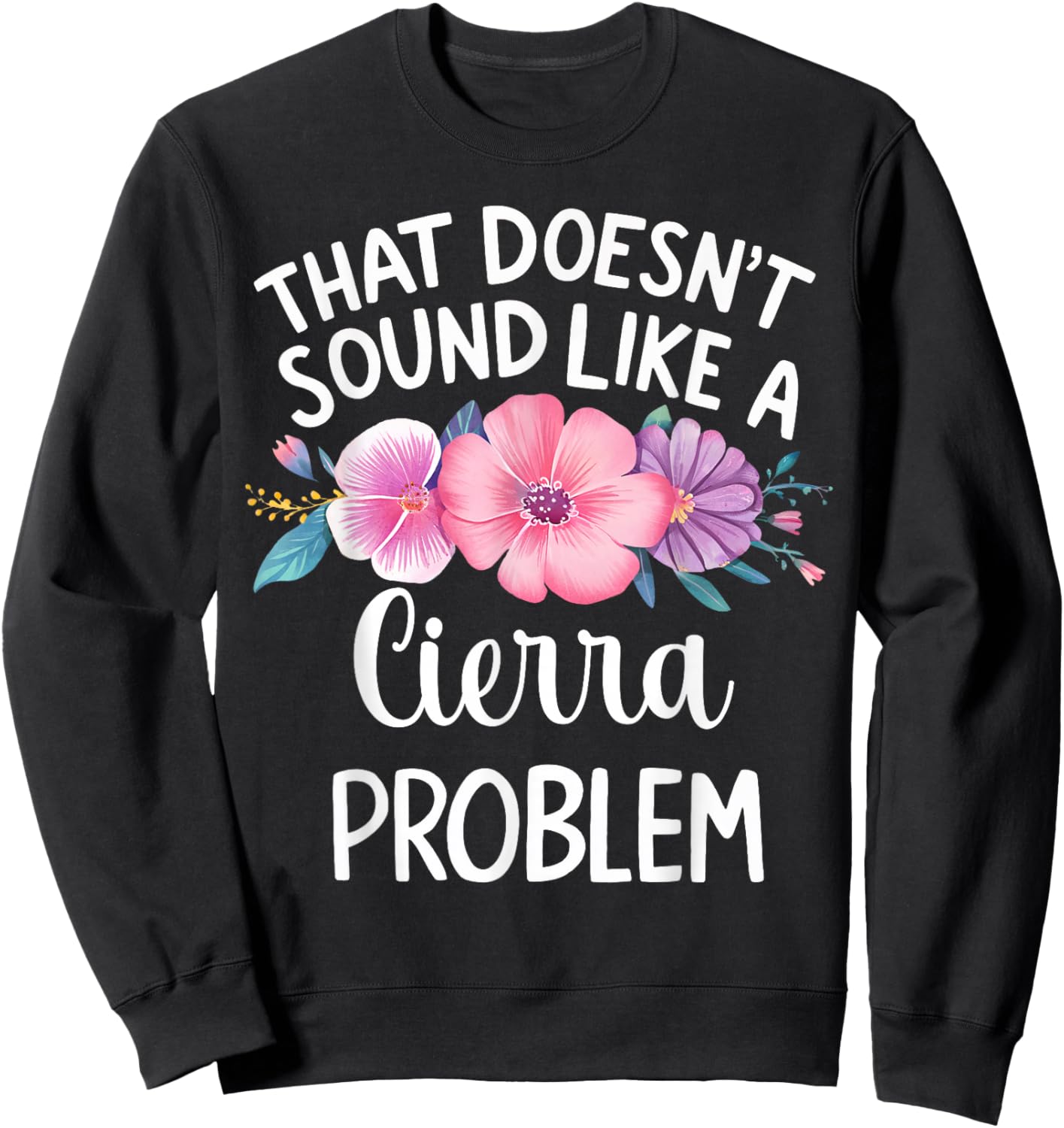 Cierra Personalized Cute Flower Girls Cierra Name Sweatshirt - Sweatshirt | Black