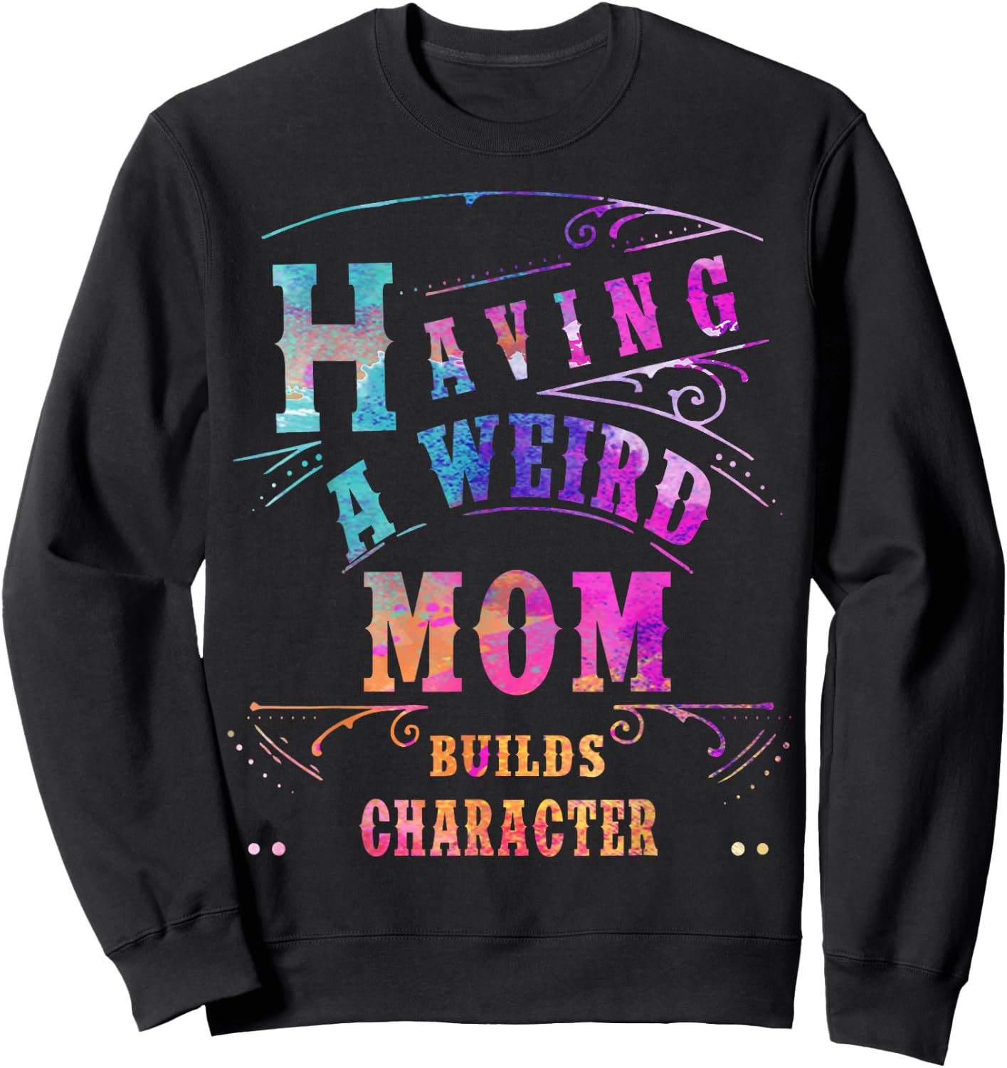 Having a Weird Mom Builds Character Funny Women & mom Gifts Sweatshirt - Sweatshirt | Black