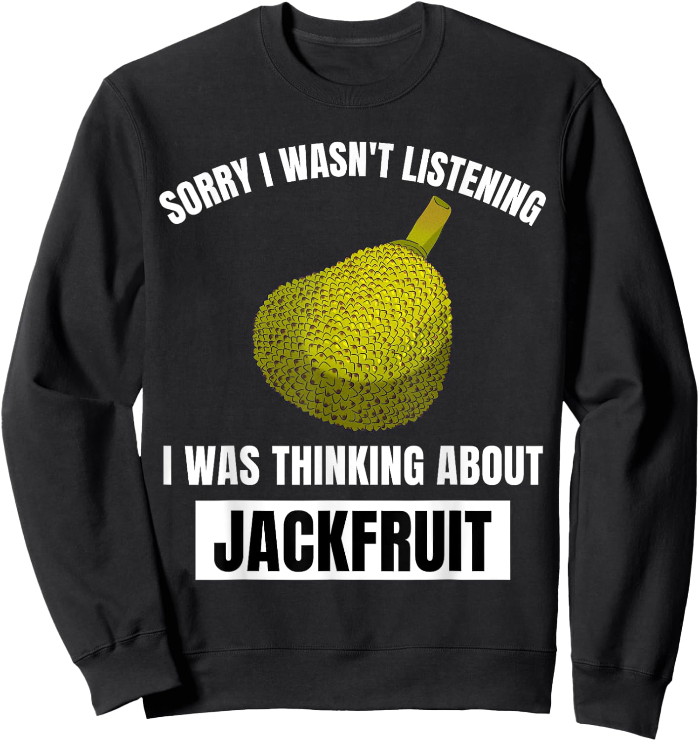 Jackfruit Lover I Wasn't Listening Thinking About Jackfruit Sweatshirt - Sweatshirt | Black