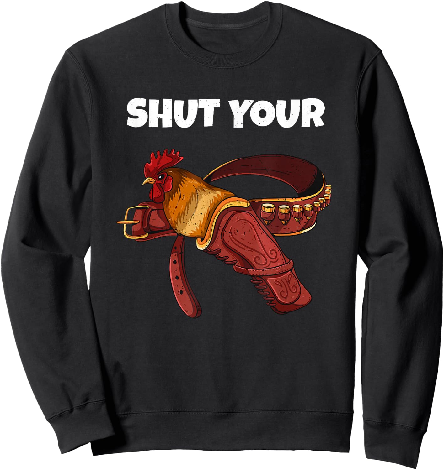 Newest Shut Your Cock Funny Rooster In Case Gun Holster Belt Sweatshirt - Sweatshirt | Black