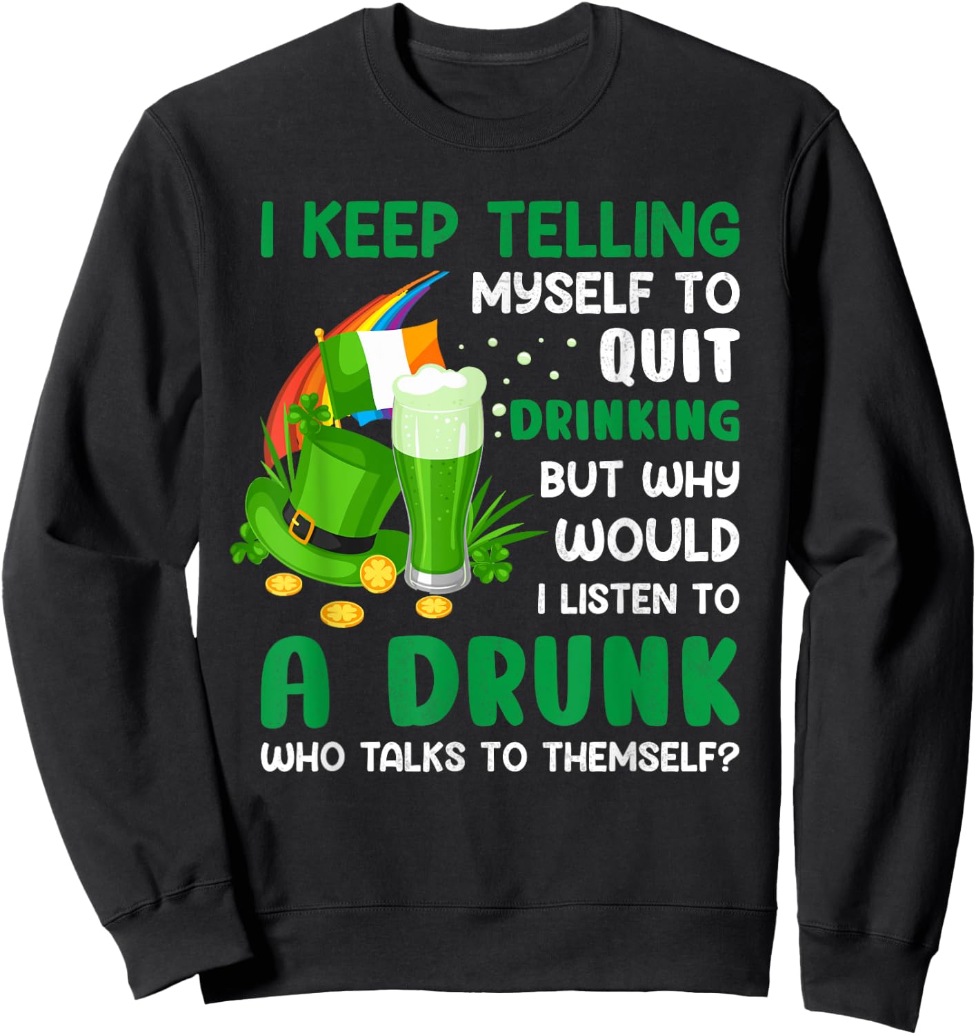 Funny St Patricks Day I Keep Telling Myself To Quit Drinking Sweatshirt - Sweatshirt | Black