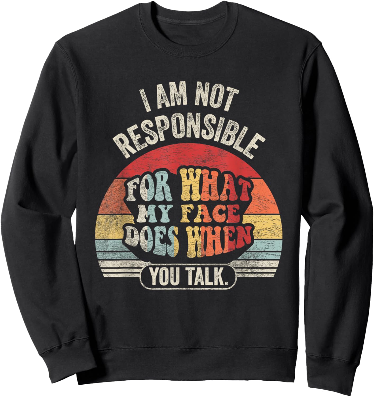 I'm Not Responsible For What My Face Does When You Talk Sweatshirt - Sweatshirt | Black