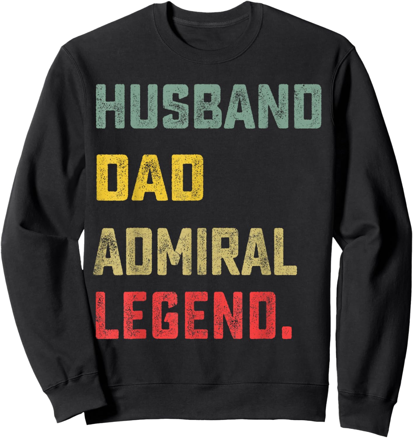 Husband, Dad, Admiral, Legend Father's Day Funny Sweatshirt - Sweatshirt | Black