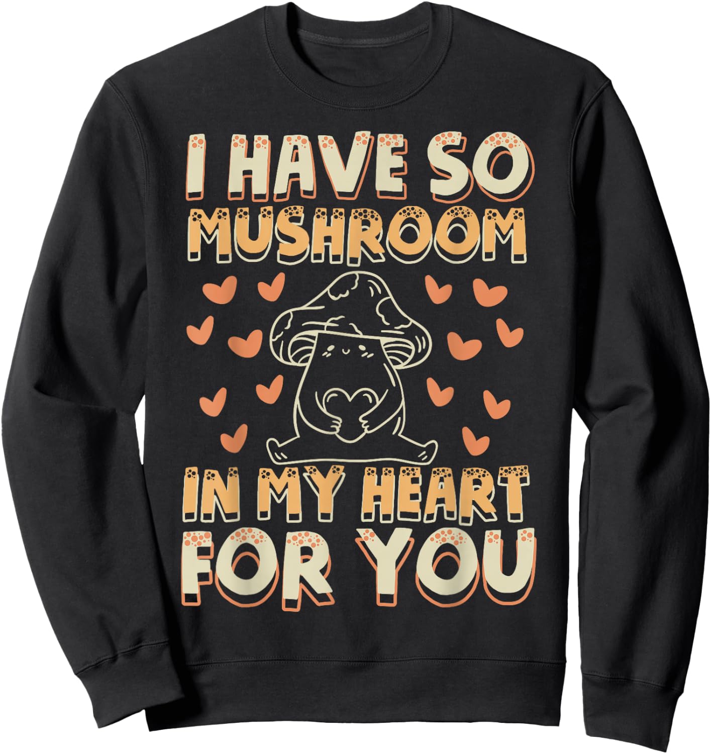 Funny Mushroom - I Have So Mushroom In My Heart For You Sweatshirt - Sweatshirt | Black