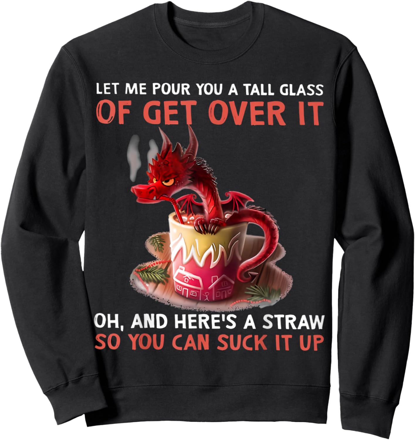 Let Me Pour You A Tall Glass Of Get Over It Oh And Here's Sweatshirt - Sweatshirt | Black