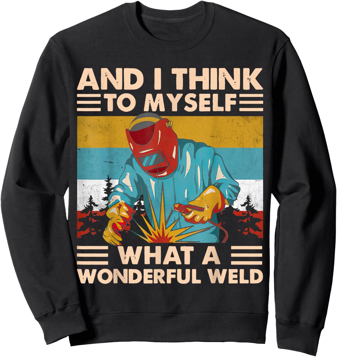 And I Think To Myself What A Wonderful Weld Welder Vintage Sweatshirt - Sweatshirt | Black