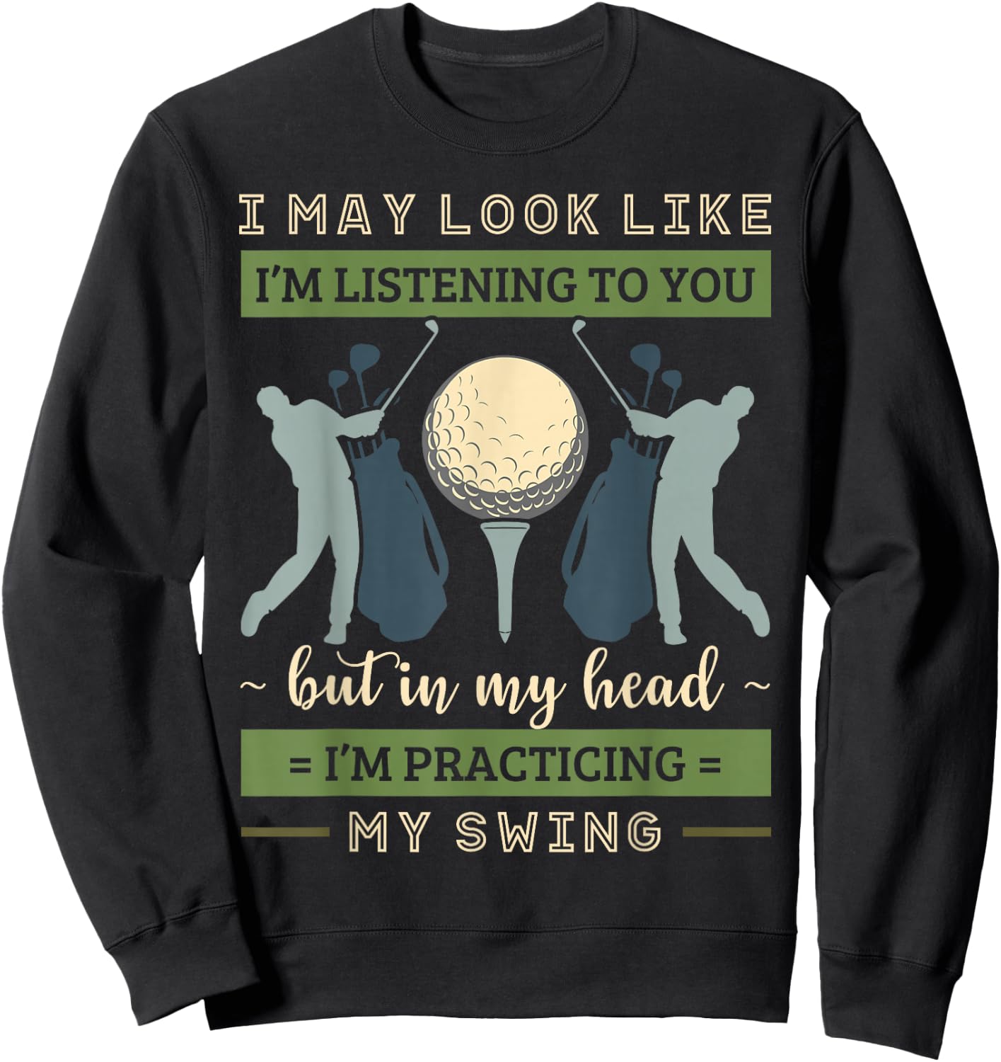 I May Look Like I'm Listening Golf Swing Golfer Par Eagle Sweatshirt - Sweatshirt | Black