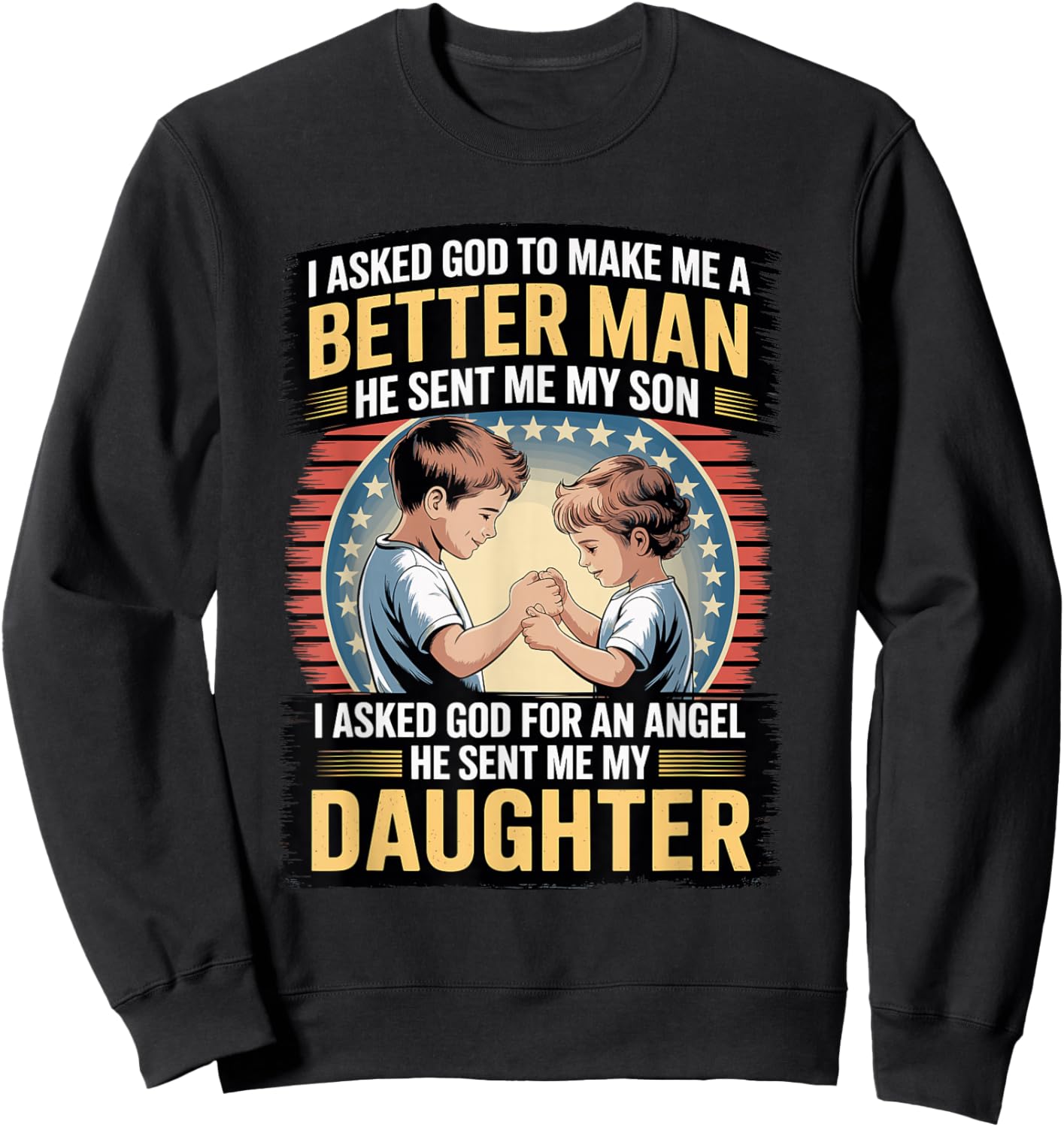 I Asked God to Make Me A Better Man He Sent Me My Son Sweatshirt - Sweatshirt | Black