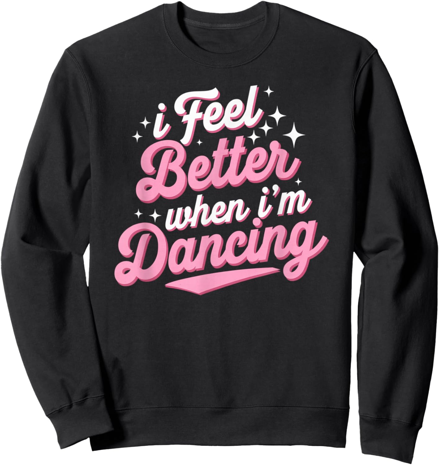 I Feel Better When I'm Dancing Shirt Dancing Love Line Sweatshirt - Sweatshirt | Black