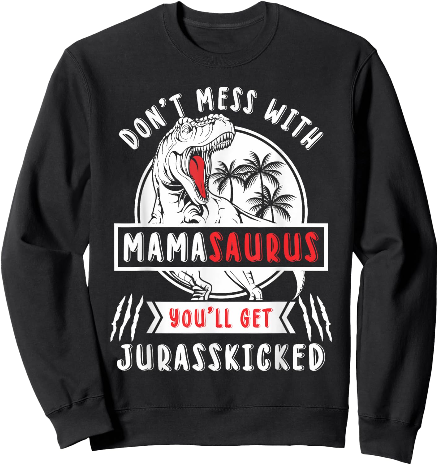 Dont Mess With Mamasaurus Youll Get Jurasskicked Mama Women Sweatshirt - Sweatshirt | Black