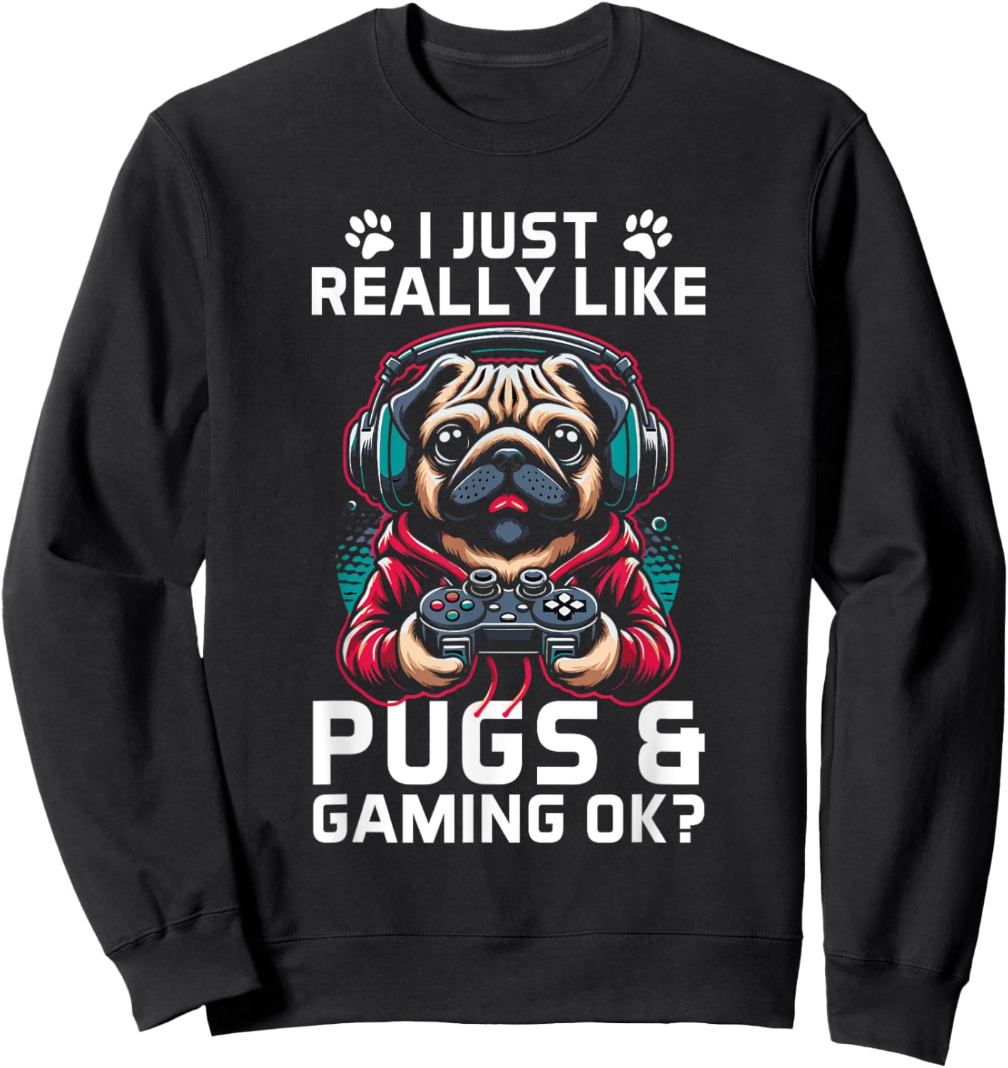 I Just Really Like Pugs & Gaming Ok? Gamer Pug Lover Sweatshirt - Sweatshirt | Black
