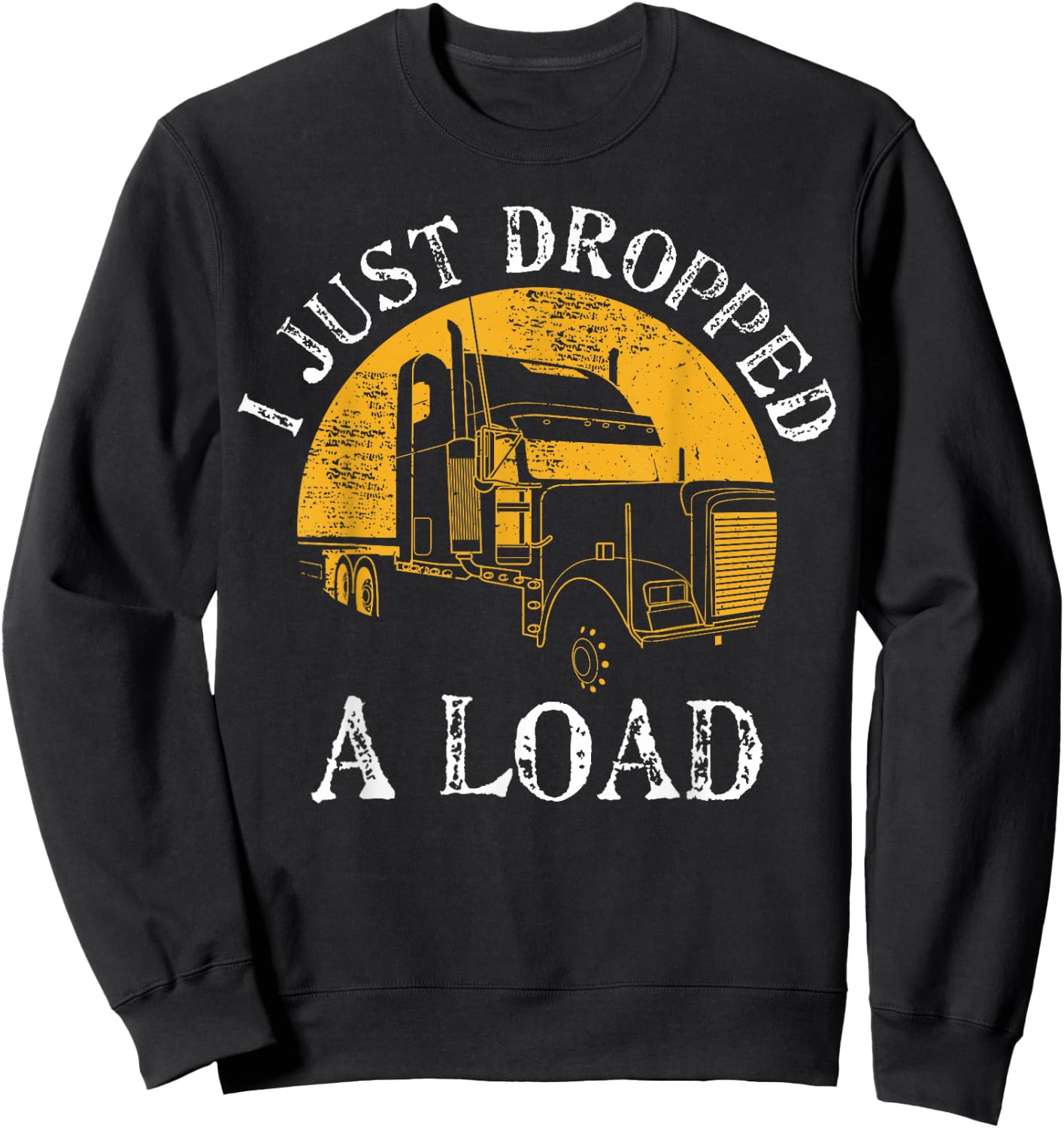 Funny Gift 4 Truck Lorry Drivers Just Dropped A Load Sweatshirt - Sweatshirt | Black