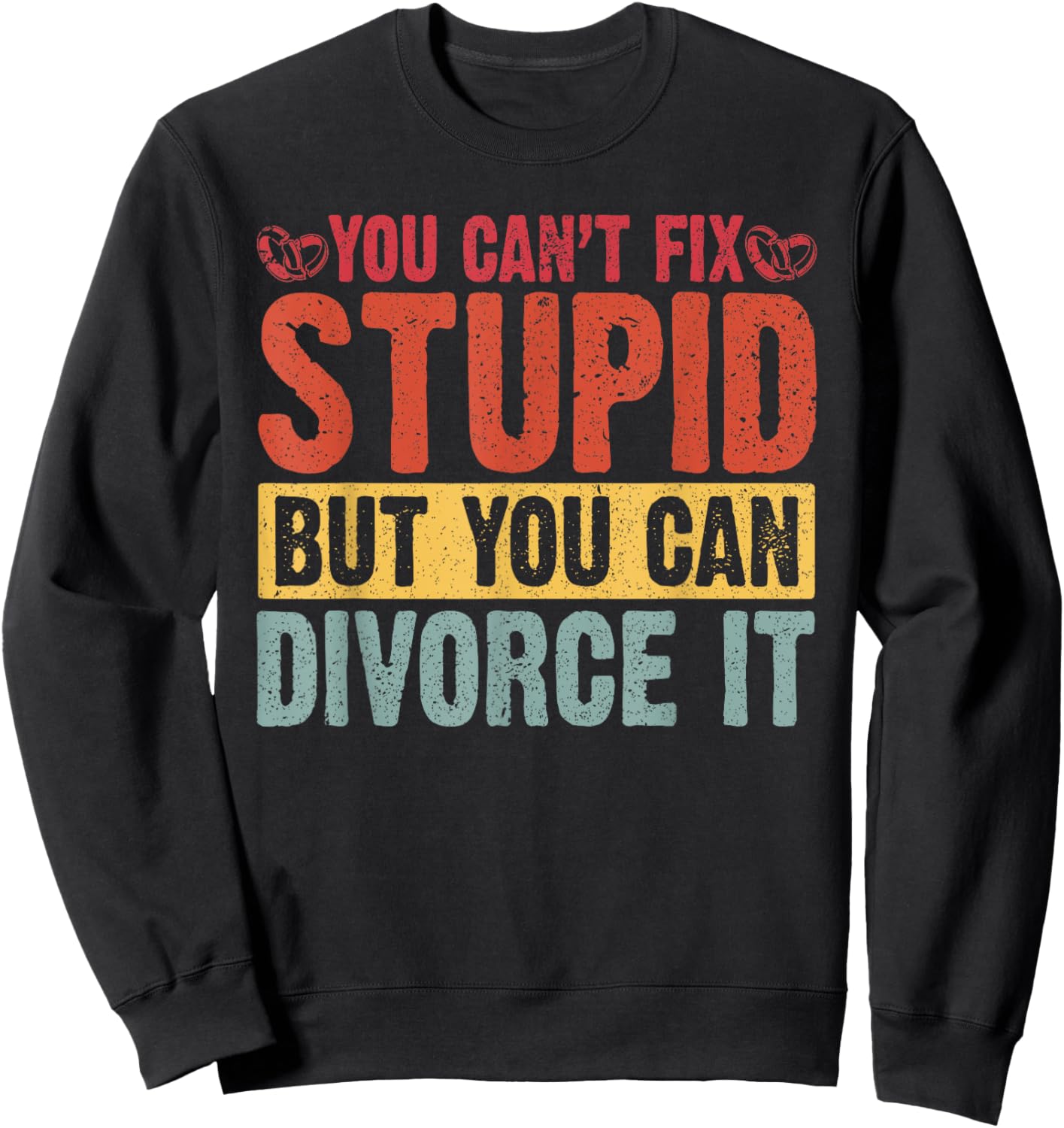 You Can't Fix Stupid But You Can Divorce It Divorce Party Sweatshirt - Sweatshirt | Black