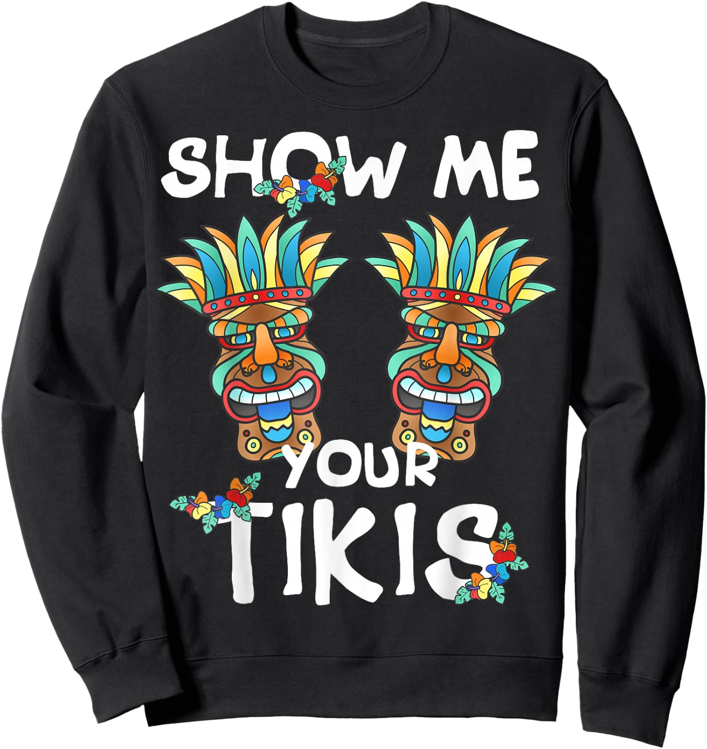 Show me Your Tikis Boobs Funny Hawaiian Aloha Hawaii Luau Sweatshirt - Sweatshirt | Black